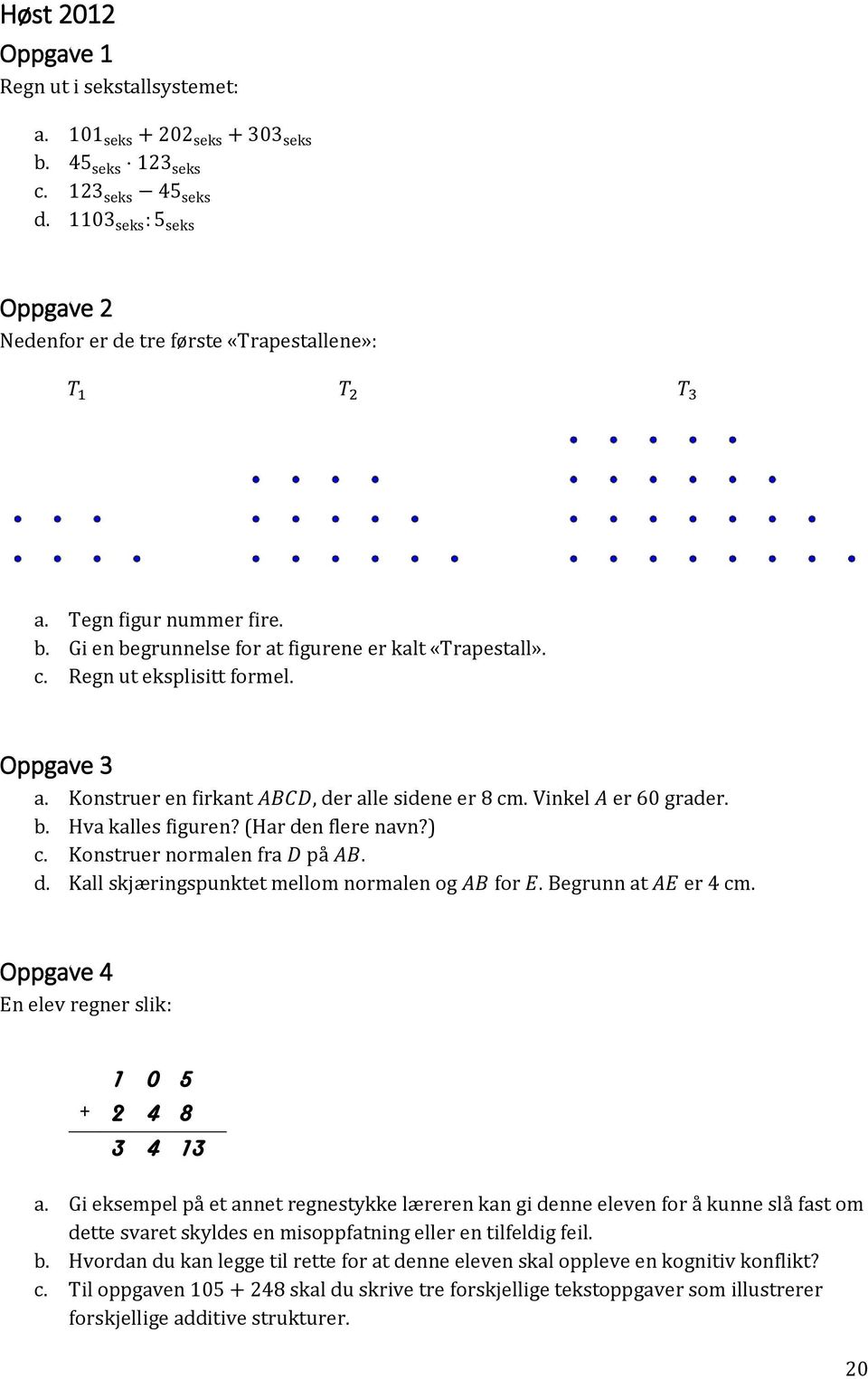 Oppgave 3 a. Konstruer en firkant ABCD, der alle sidene er 8 cm. Vinkel A er 60 grader. b. Hva kalles figuren? (Har den flere navn?) c. Konstruer normalen fra D på AB. d. Kall skjæringspunktet mellom normalen og AB for E.