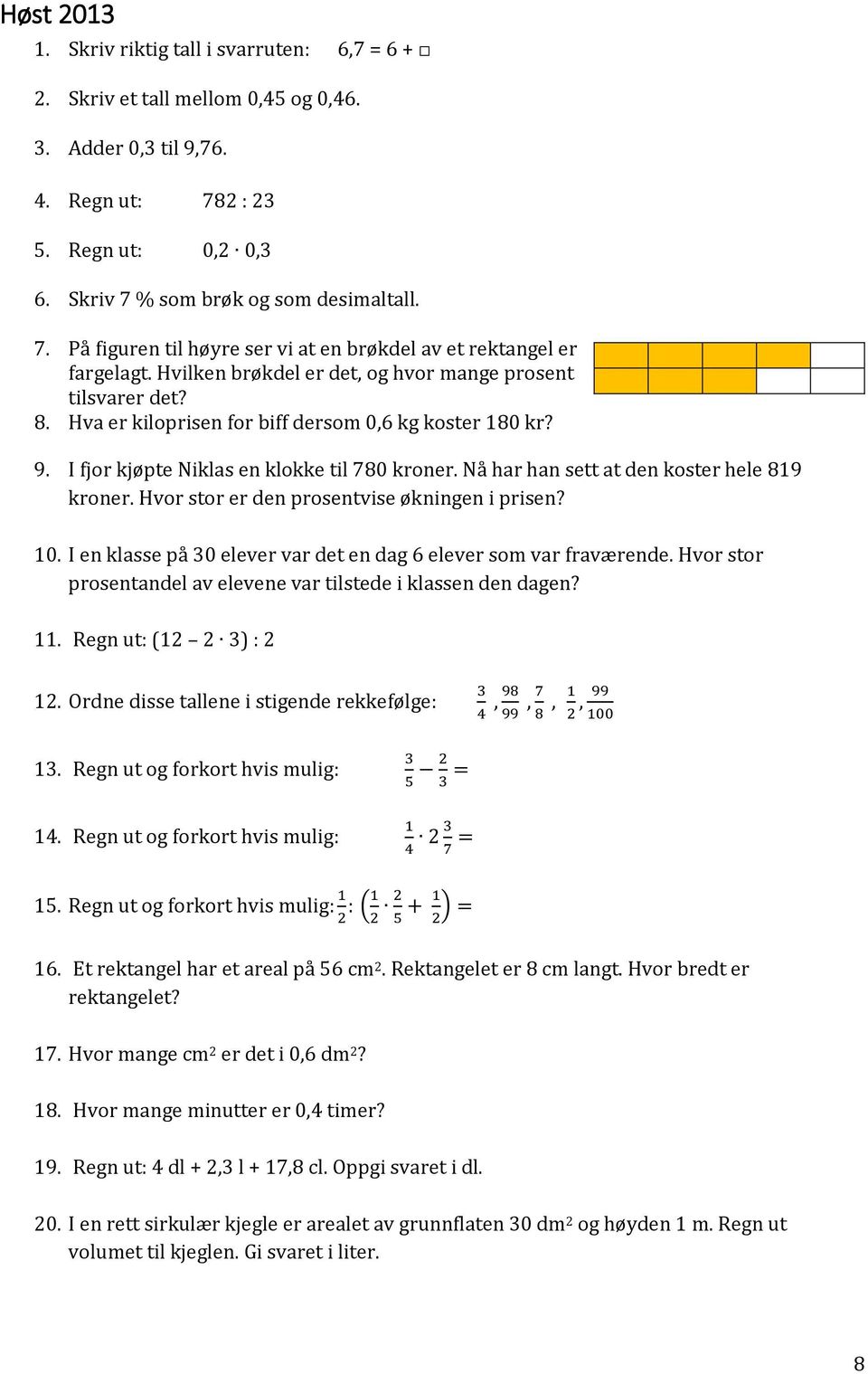 Hvilken brøkdel er det, og hvor mange prosent tilsvarer det? 8. Hva er kiloprisen for biff dersom 0,6 kg koster 180 kr? 9. I fjor kjøpte Niklas en klokke til 780 kroner.