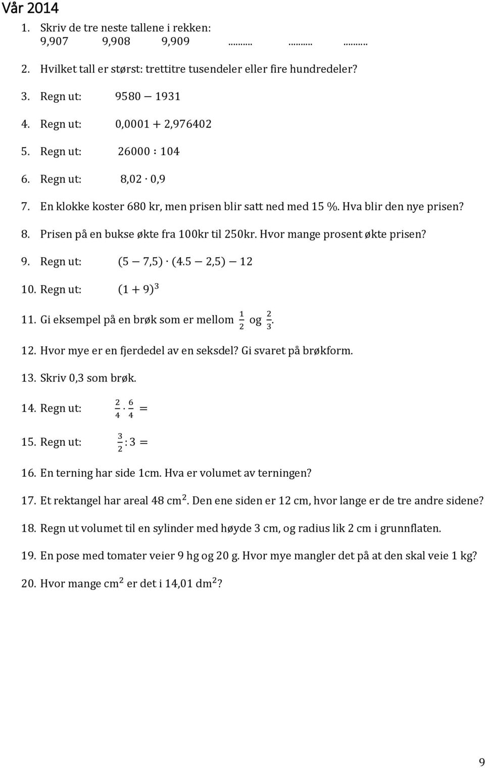 Hvor mange prosent økte prisen? 9. Regn ut: (5 7,5) (4.5 2,5) 12 10. Regn ut: (1 + 9) 3 11. Gi eksempel på en brøk som er mellom 1 2 og 2 3. 12. Hvor mye er en fjerdedel av en seksdel?