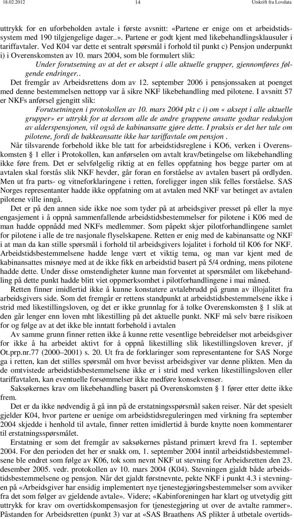 mars 2004, som ble formulert slik: Under forutsetning av at det er aksept i alle aktuelle grupper, gjennomføres følgende endringer.. Det fremgår av Arbeidsrettens dom av 12.