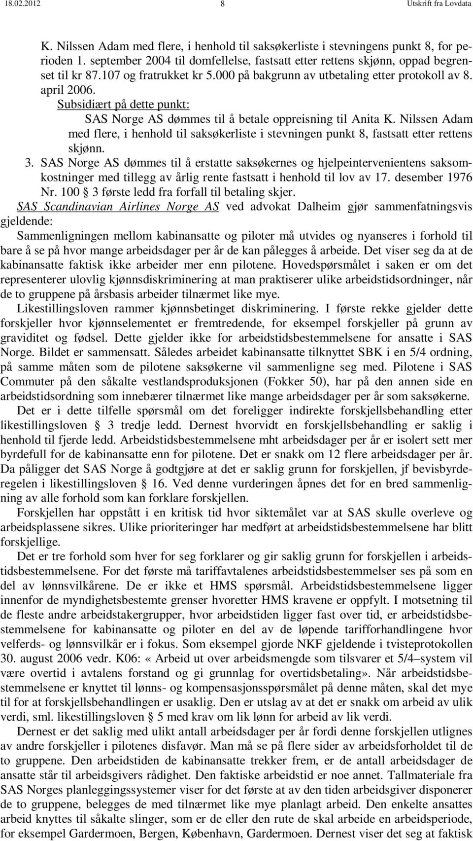 Subsidiært på dette punkt: SAS Norge AS dømmes til å betale oppreisning til Anita K. Nilssen Adam med flere, i henhold til saksøkerliste i stevningen punkt 8, fastsatt etter rettens skjønn. 3.
