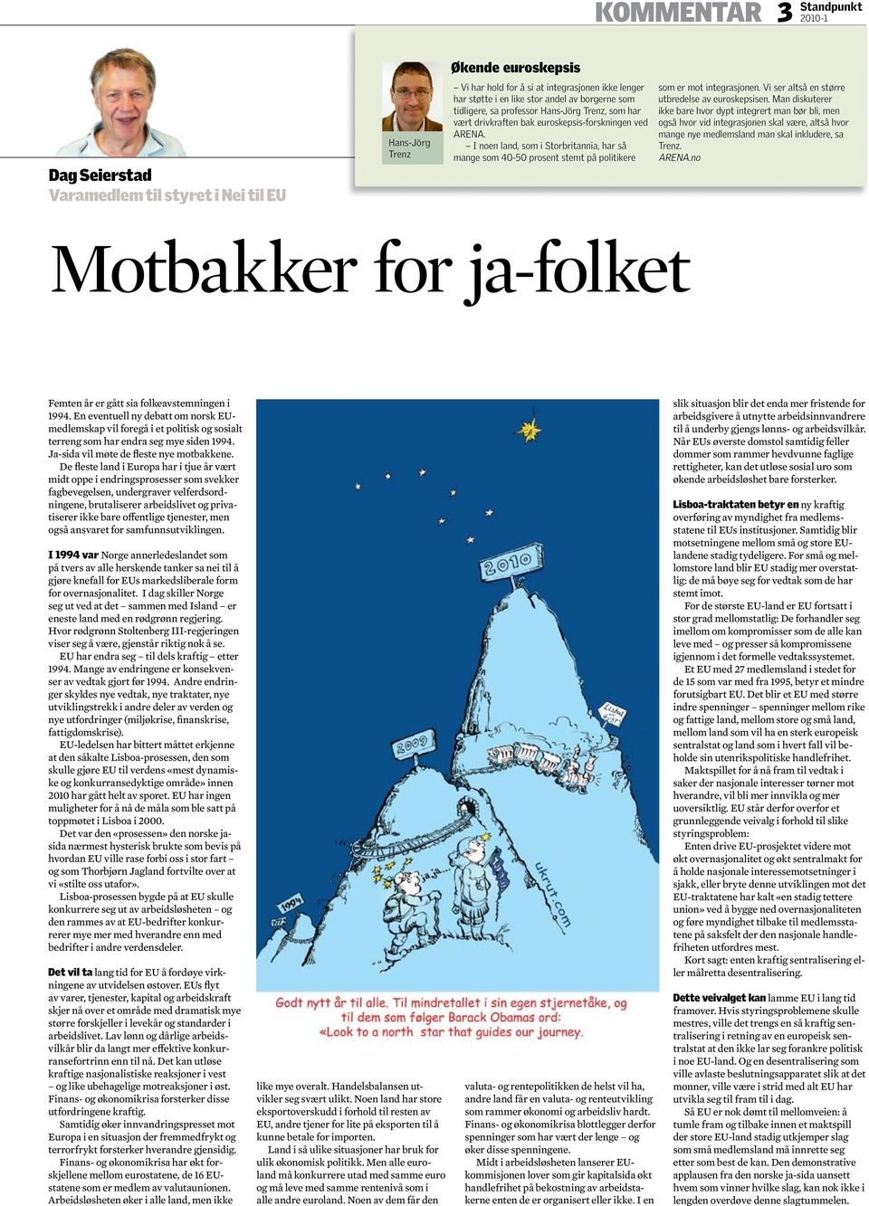 I noen land, som i Storbritannia, har så mange som 40-50 prosent stemt på politikere som er mot integrasjonen. Vi ser altså en større utbredelse av euroskepsisen.