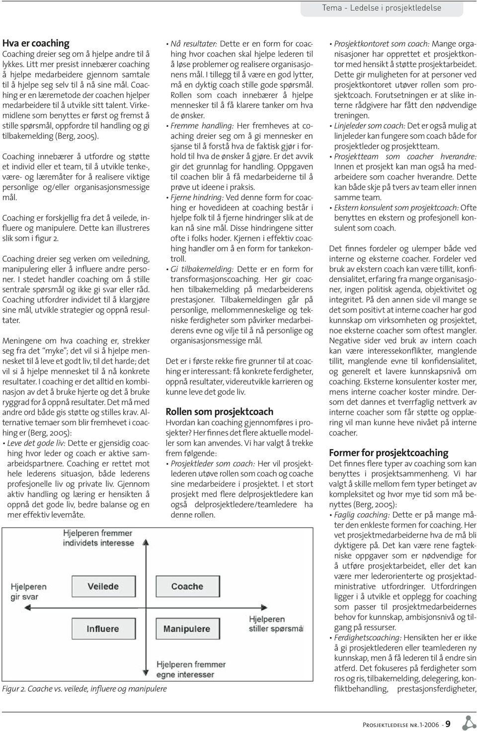 Virkemidlene som benyttes er først og fremst å stille spørsmål, oppfordre til handling og gi tilbakemelding (Berg, 2005).