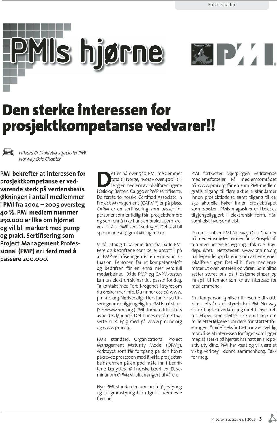 PMI medlem nummer 250.000 er like om hjørnet og vil bli markert med pump og prakt. Sertifisering som Project Management Professional (PMP) er i ferd med å passere 200.000. Det er nå over 750 PMI medlemmer totalt i Norge, hvorav over 400 i tillegg er medlem av lokalforeningene i Oslo og Bergen.