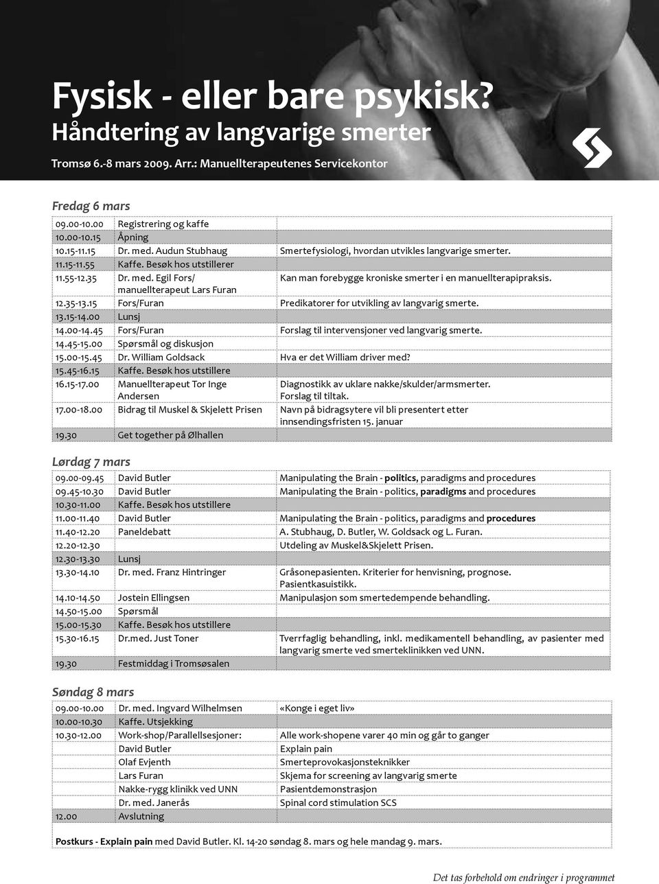 manuellterapeut Lars Furan 12.35-13.15 Fors/Furan Predikatorer for utvikling av langvarig smerte. 13.15-14.00 Lunsj 14.00-14.45 Fors/Furan Forslag til intervensjoner ved langvarig smerte. 14.45-15.