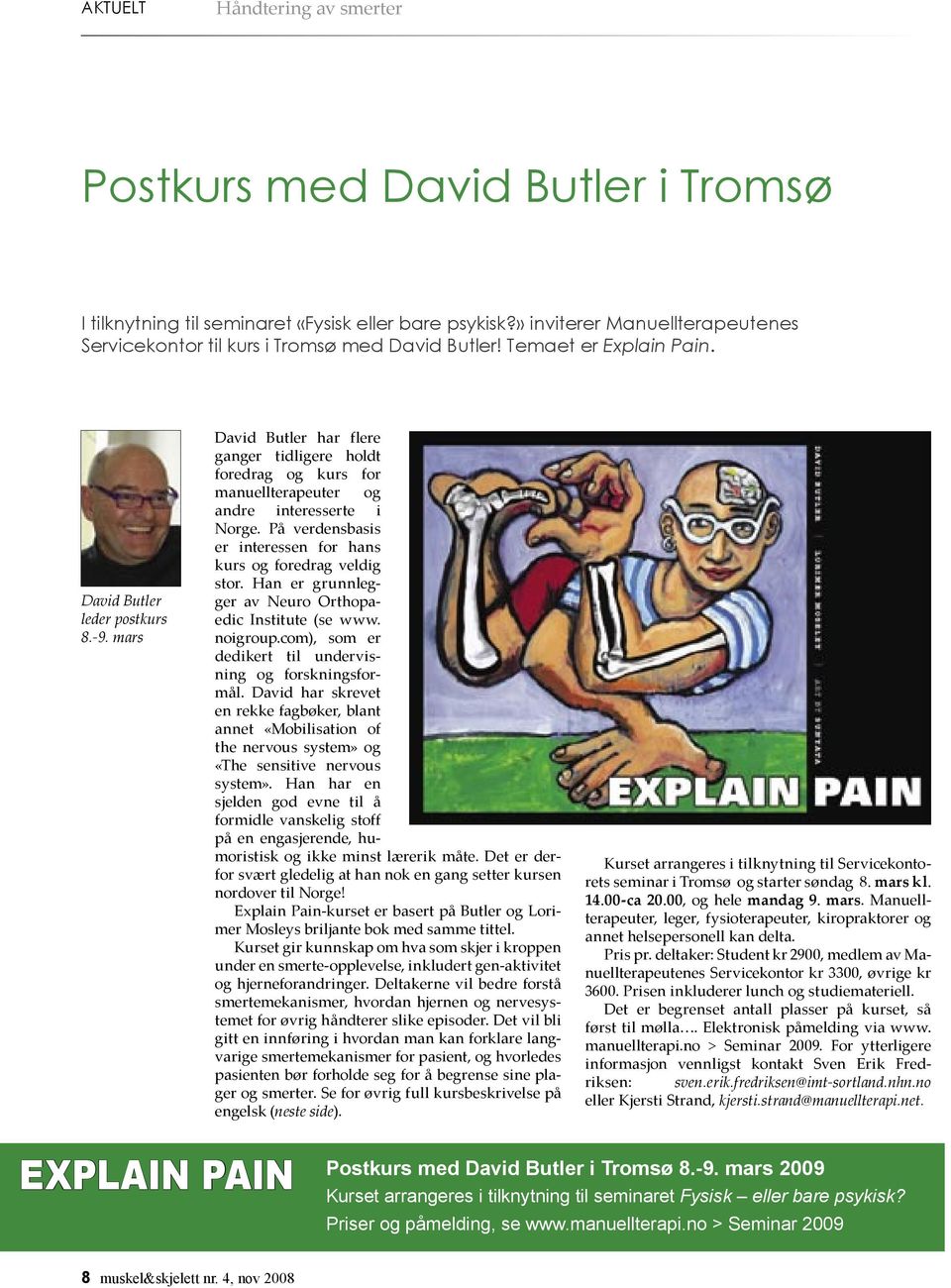 mars David Butler har flere ganger tidligere holdt foredrag og kurs for manuellterapeuter og andre interesserte i Norge. På verdensbasis er interessen for hans kurs og foredrag veldig stor.