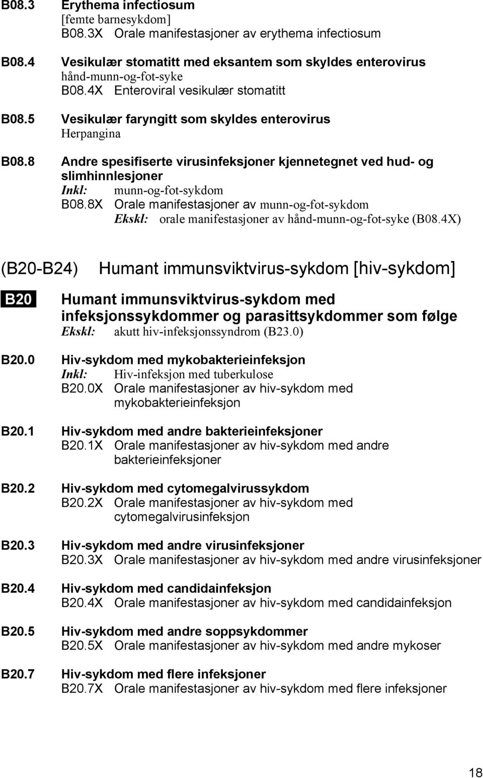 8 Andre spesifiserte virusinfeksjoner kjennetegnet ved hud- og slimhinnlesjoner Inkl: munn-og-fot-sykdom B08.