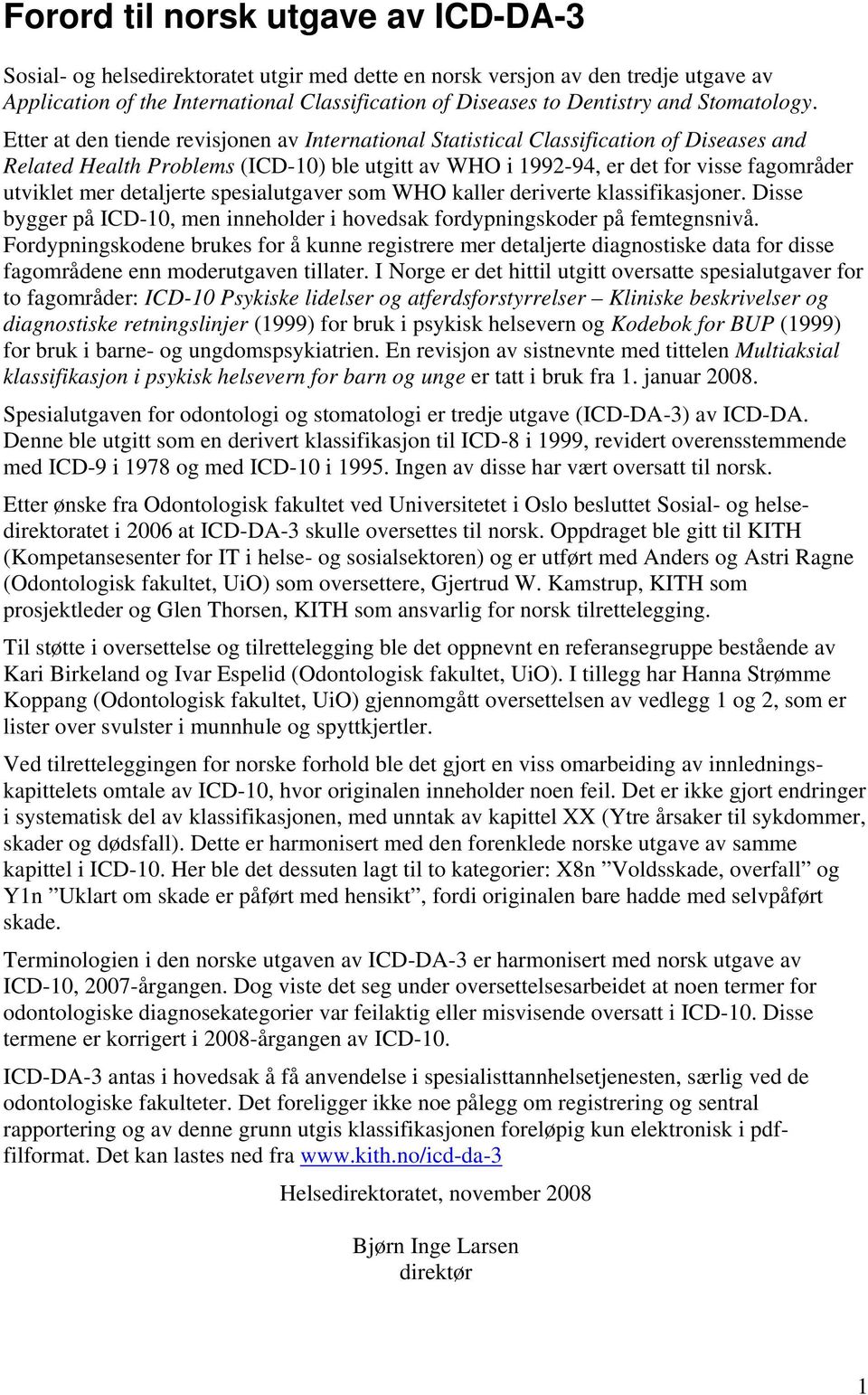 Etter at den tiende revisjonen av International Statistical Classification of Diseases and Related Health Problems (ICD-10) ble utgitt av WHO i 1992-94, er det for visse fagområder utviklet mer