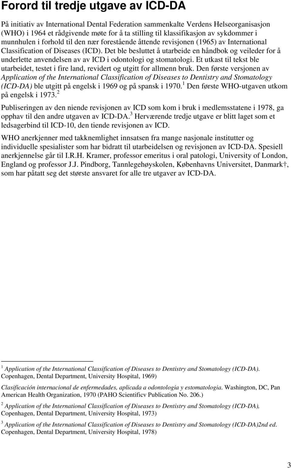 Det ble besluttet å utarbeide en håndbok og veileder for å underlette anvendelsen av av ICD i odontologi og stomatologi.