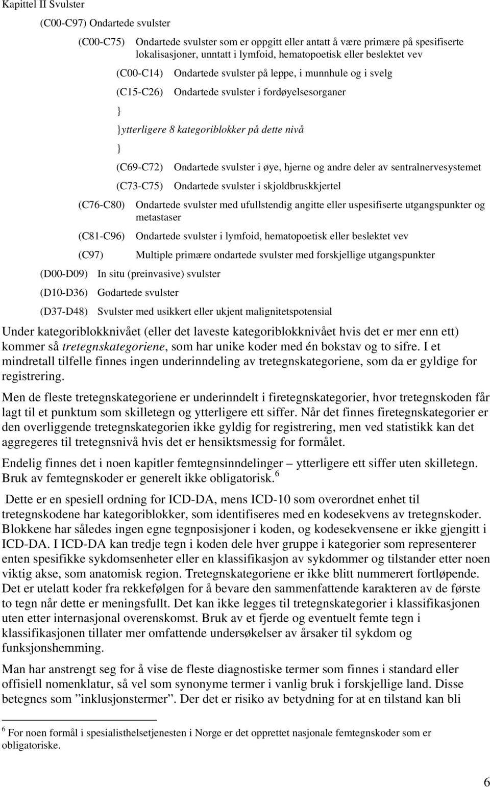 svulster i øye, hjerne og andre deler av sentralnervesystemet (C73-C75) Ondartede svulster i skjoldbruskkjertel (C76-C80) Ondartede svulster med ufullstendig angitte eller uspesifiserte