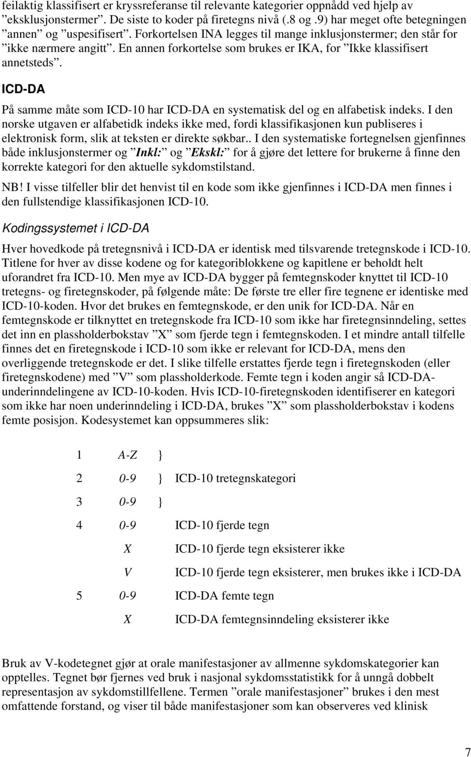 En annen forkortelse som brukes er IKA, for Ikke klassifisert annetsteds. ICD-DA På samme måte som ICD-10 har ICD-DA en systematisk del og en alfabetisk indeks.