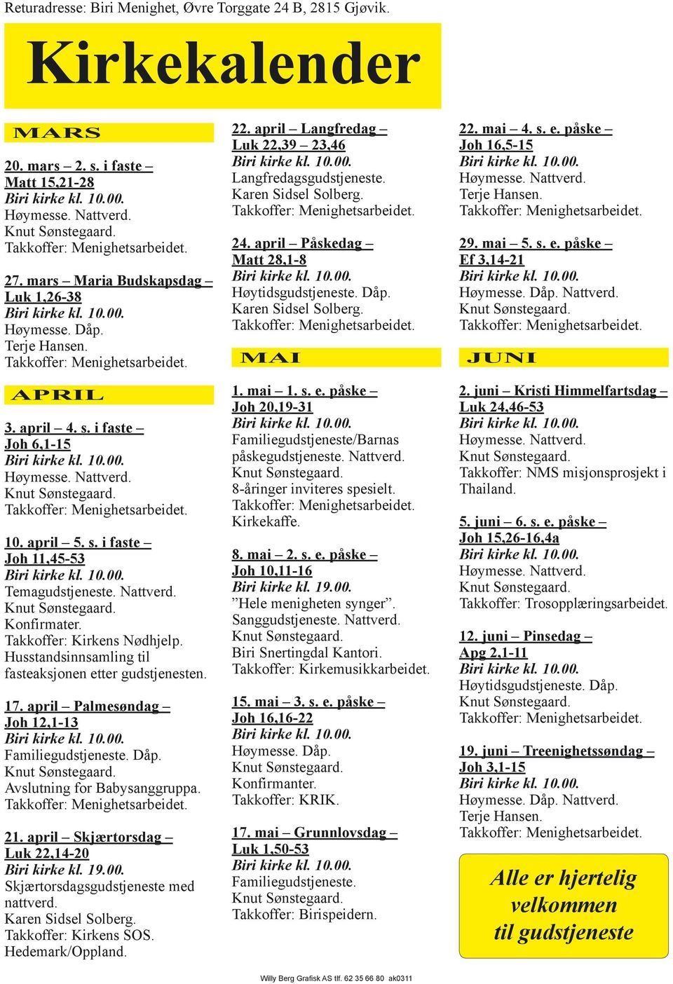 Husstandsinnsamling til fasteaksjonen etter gudstjenesten. 17. april Palmesøndag Joh 12,1-13 Familiegudstjeneste. Dåp. Avslutning for Babysanggruppa. 21. april Skjærtorsdag Luk 22,14-20 Biri kirke kl.