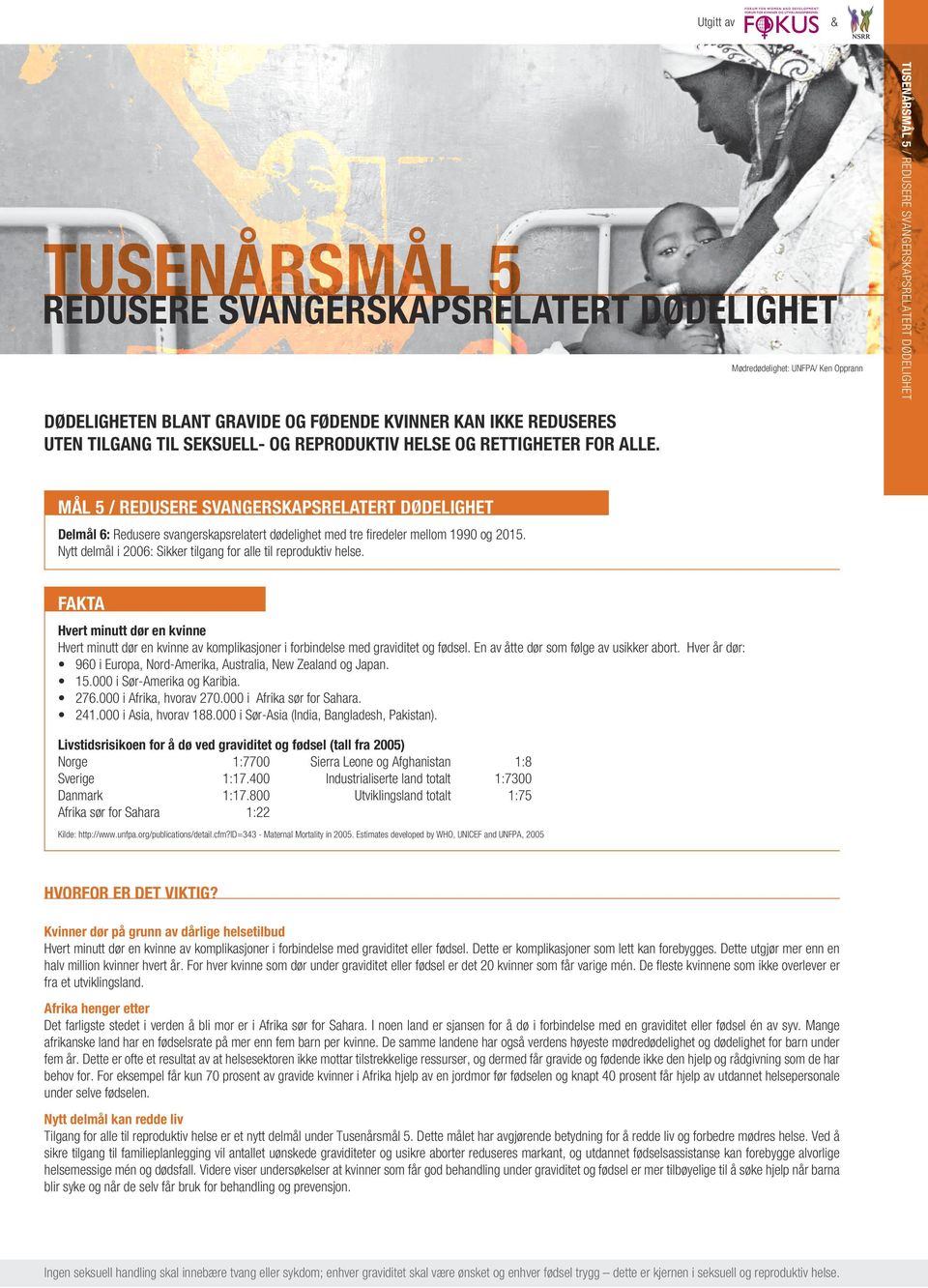 MÅL 5 / Redusere svangerskapsrelatert dødelighet Delmål 6: Redusere svangerskapsrelatert dødelighet med tre firedeler mellom 1990 og 2015.