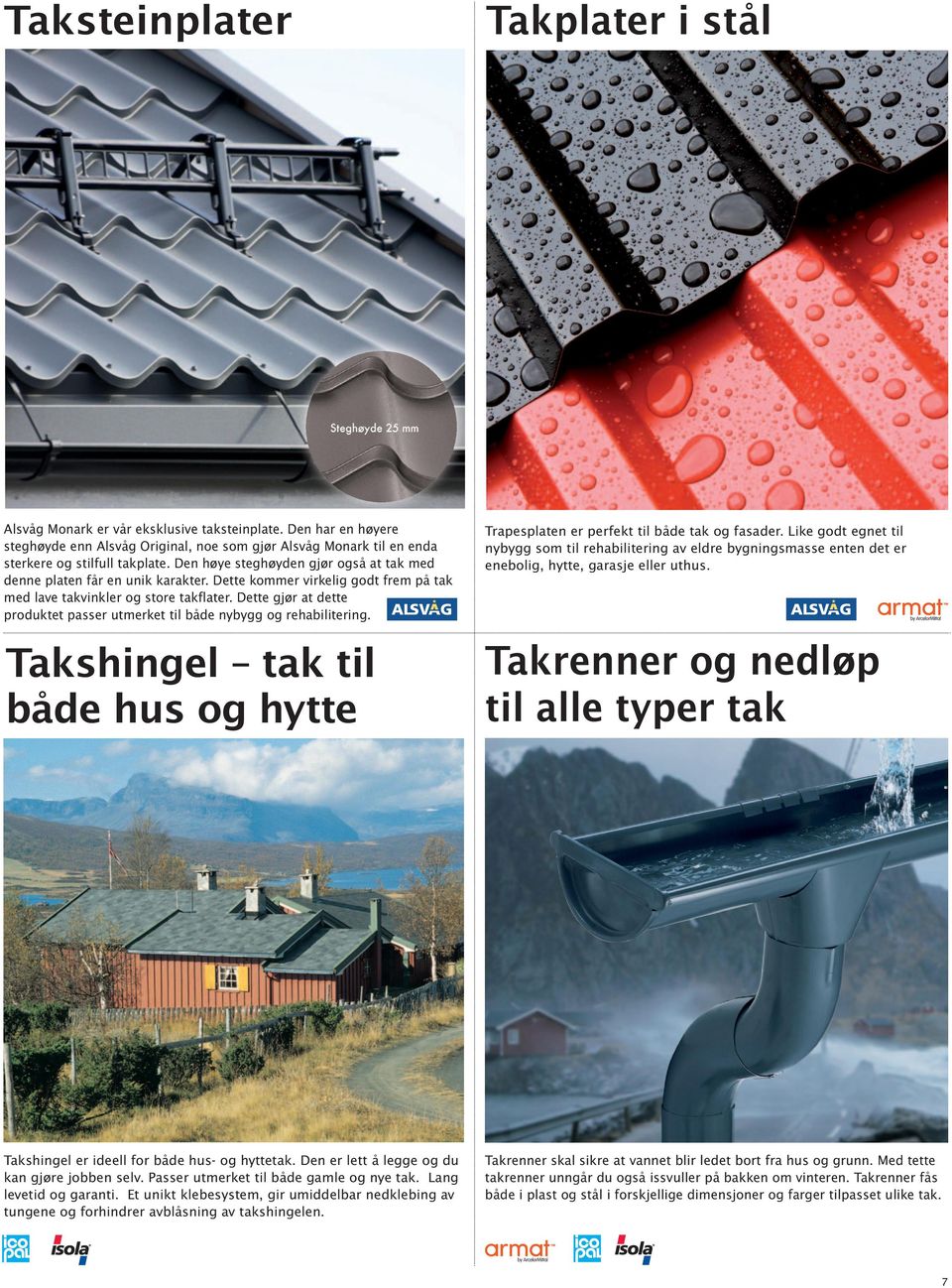 Dette gjør at dette produktet passer utmerket til både nybygg og rehabilitering. Takshingel tak til både hus og hytte Trapes platen er perfekt til både tak og fasader.