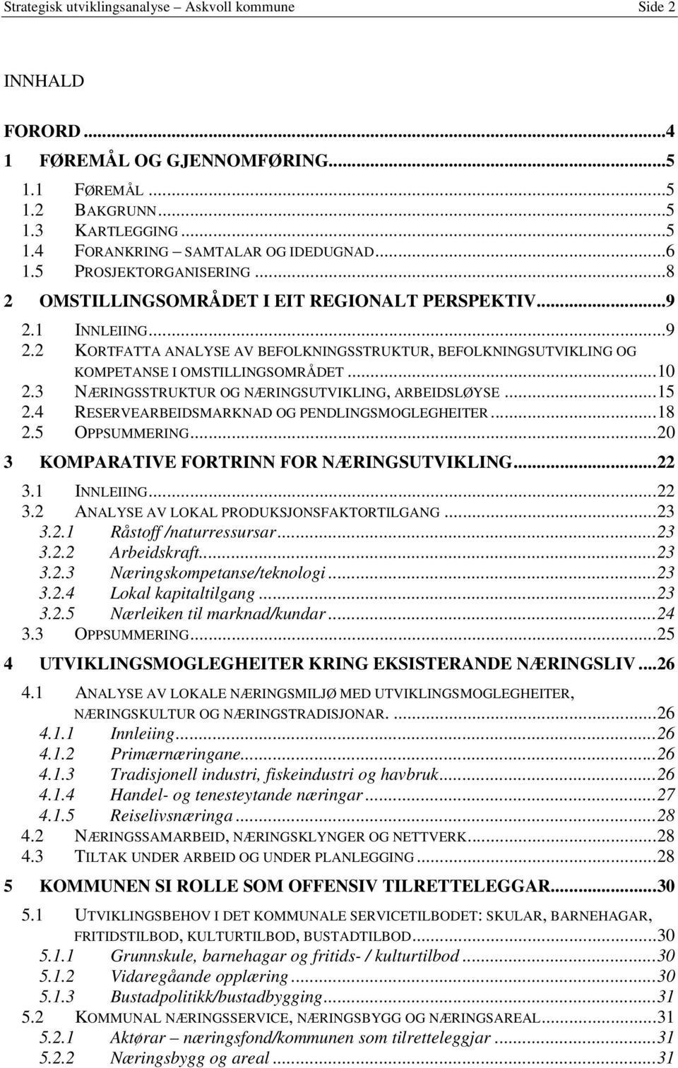 ..10 2.3 NÆRINGSSTRUKTUR OG NÆRINGSUTVIKLING, ARBEIDSLØYSE...15 2.4 RESERVEARBEIDSMARKNAD OG PENDLINGSMOGLEGHEITER...18 2.5 OPPSUMMERING...20 3 KOMPARATIVE FORTRINN FOR NÆRINGSUTVIKLING...22 3.