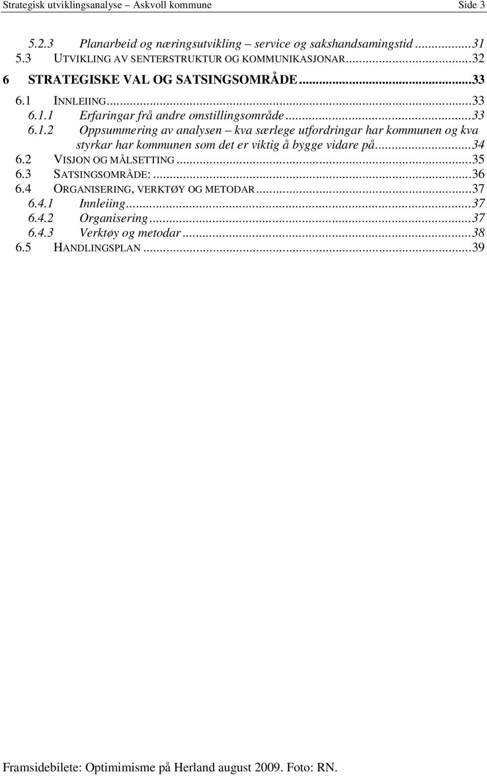 INNLEIING...33 6.1.1 Erfaringar frå andre omstillingsområde...33 6.1.2 Oppsummering av analysen kva særlege utfordringar har kommunen og kva styrkar har kommunen som det er viktig å bygge vidare på.