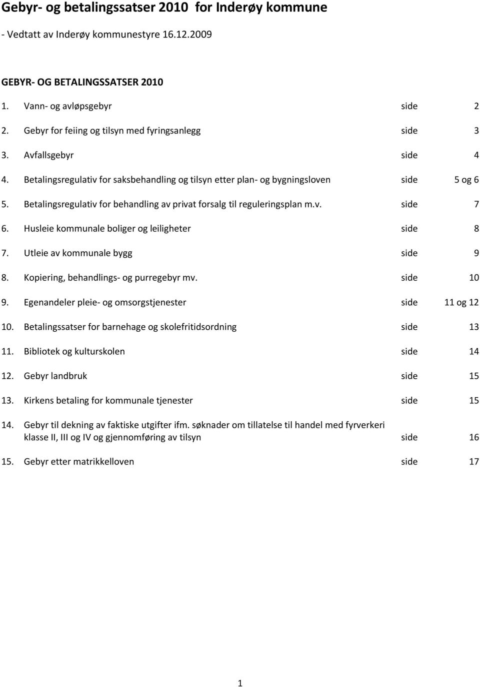 Betalingsregulativ for behandling av privat forsalg til reguleringsplan m.v. side 7 6. Husleie kommunale boliger og leiligheter side 8 7. Utleie av kommunale bygg side 9 8.