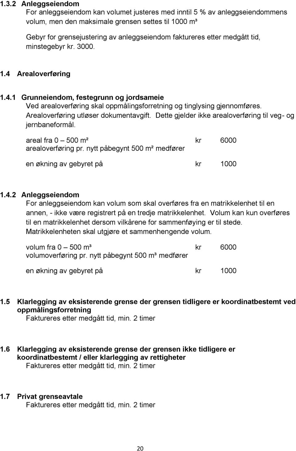 Arealoverføring utløser dokumentavgift. Dette gjelder ikke arealoverføring til veg- og jernbaneformål. areal fra 0 500 m² kr 6000 arealoverføring pr.