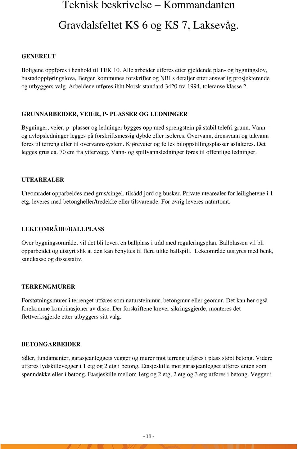 Arbeidene utføres ihht Norsk standard 3420 fra 1994, toleranse klasse 2.