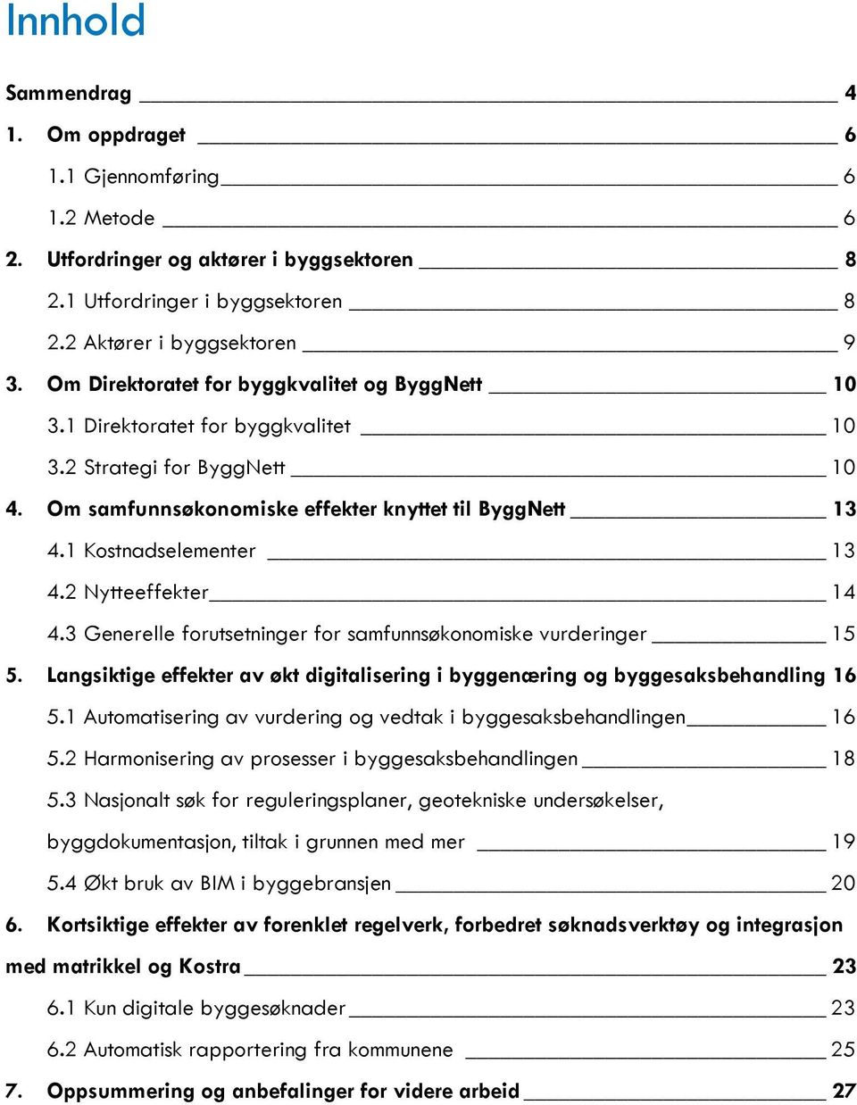 2 Nytteeffekter 14 4.3 Generelle forutsetninger for samfunnsøkonomiske vurderinger 15 5. Langsiktige effekter av økt digitalisering i byggenæring og byggesaksbehandling 16 5.