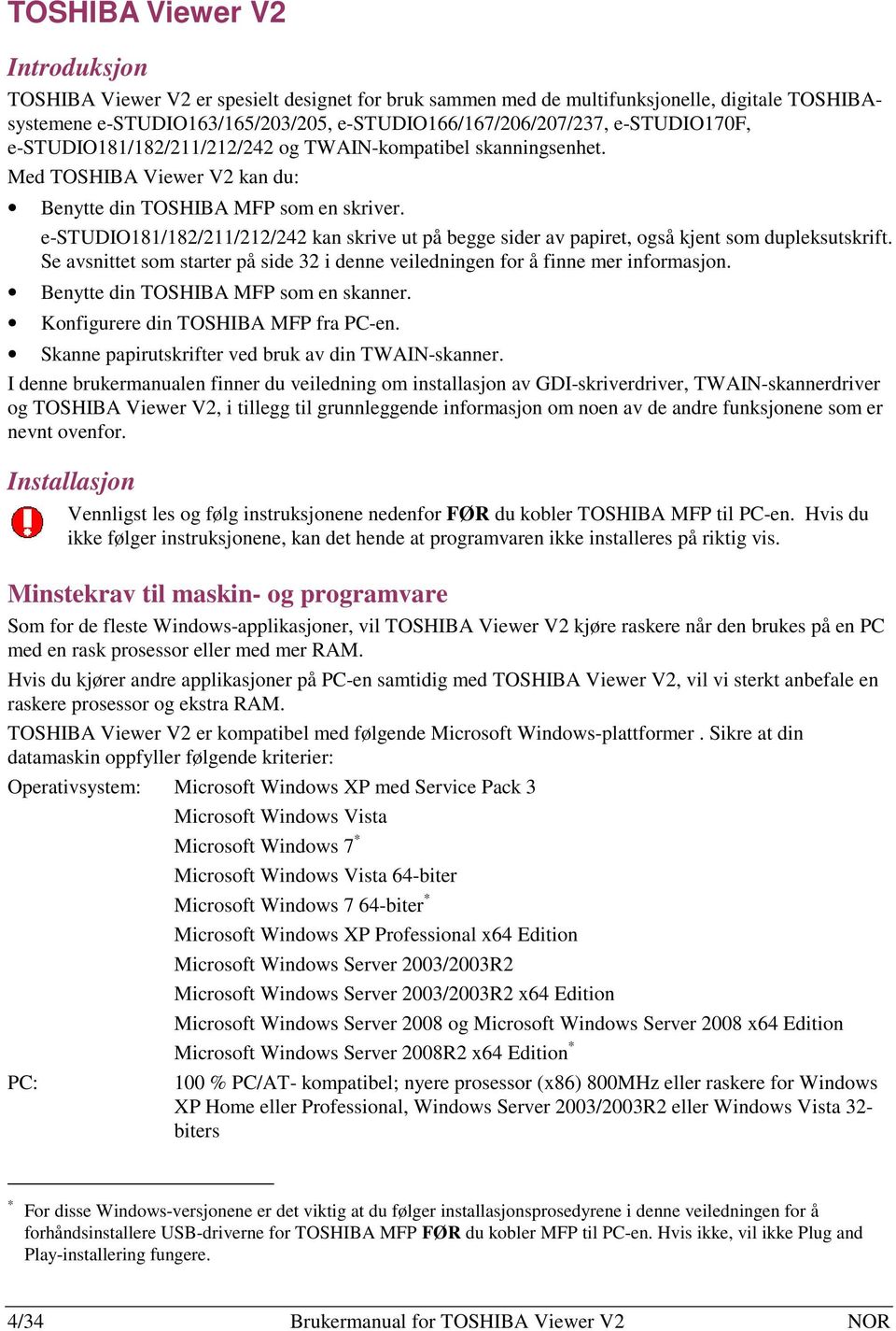 e-studio181/182/211/212/242 kan skrive ut på begge sider av papiret, også kjent som dupleksutskrift. Se avsnittet som starter på side 32 i denne veiledningen for å finne mer informasjon.