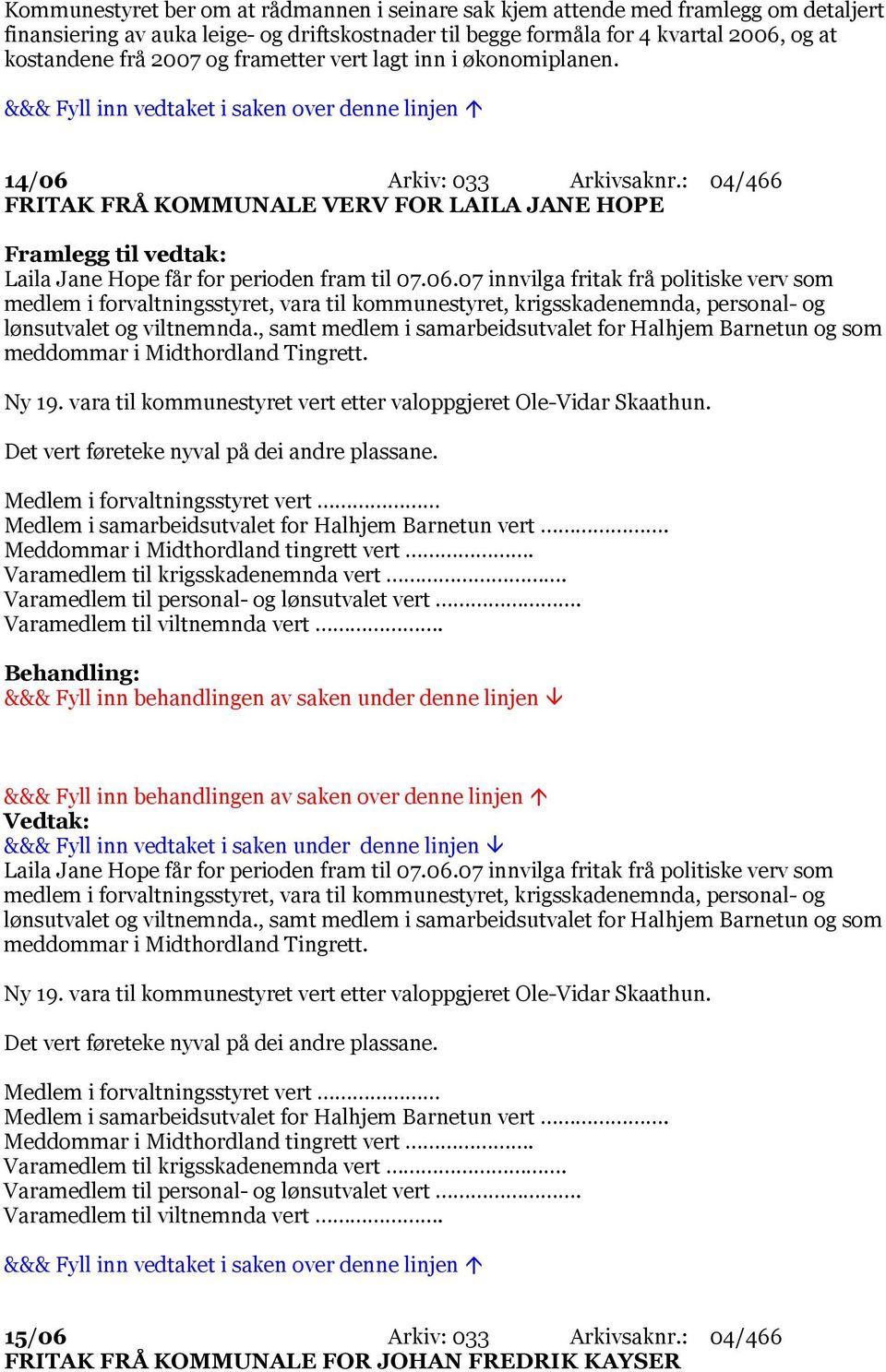 Arkiv: 033 Arkivsaknr.: 04/466 FRITAK FRÅ KOMMUNALE VERV FOR LAILA JANE HOPE Framlegg til vedtak: Laila Jane Hope får for perioden fram til 07.06.