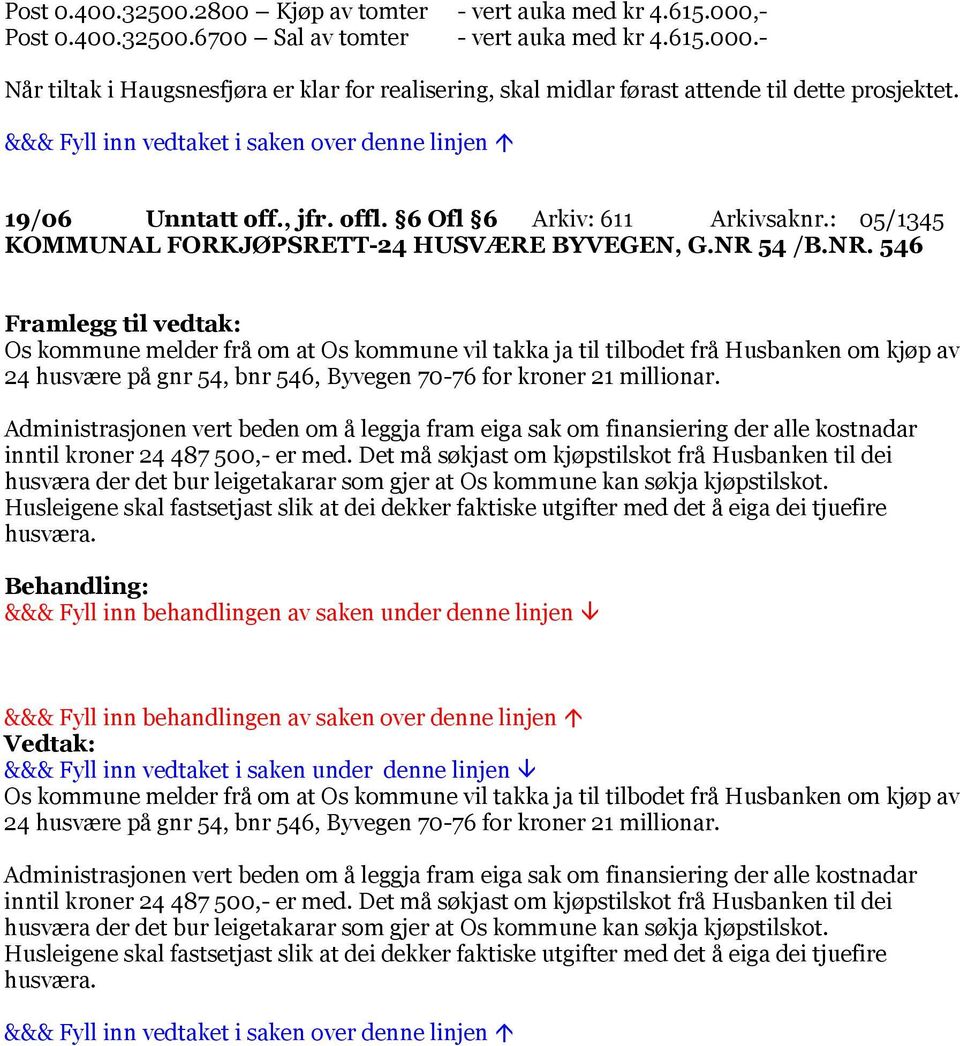 54 /B.NR. 546 Framlegg til vedtak: Os kommune melder frå om at Os kommune vil takka ja til tilbodet frå Husbanken om kjøp av 24 husvære på gnr 54, bnr 546, Byvegen 70-76 for kroner 21 millionar.