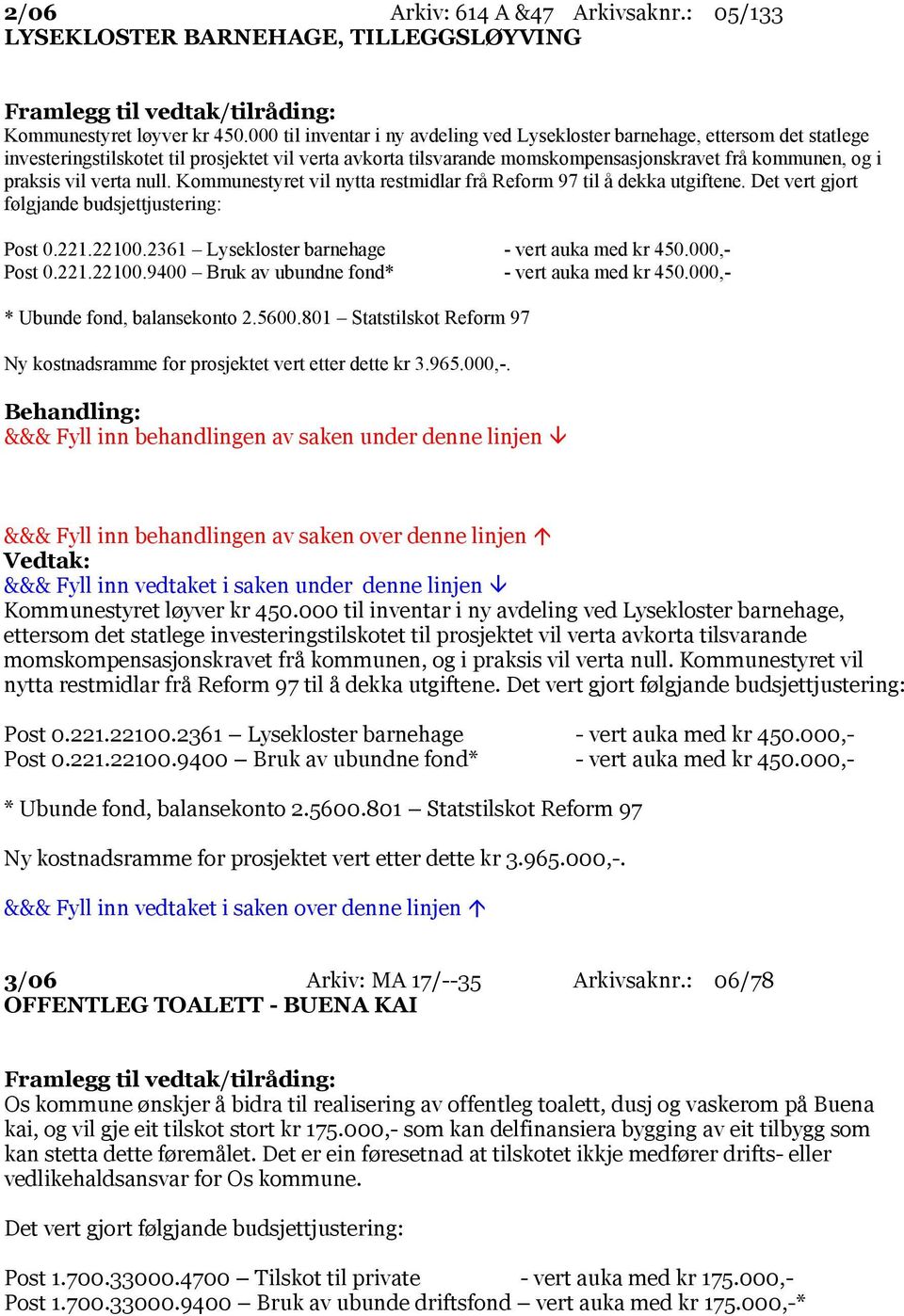 vil verta null. Kommunestyret vil nytta restmidlar frå Reform 97 til å dekka utgiftene. Det vert gjort følgjande budsjettjustering: Post 0.221.22100.2361 Lysekloster barnehage - vert auka med kr 450.