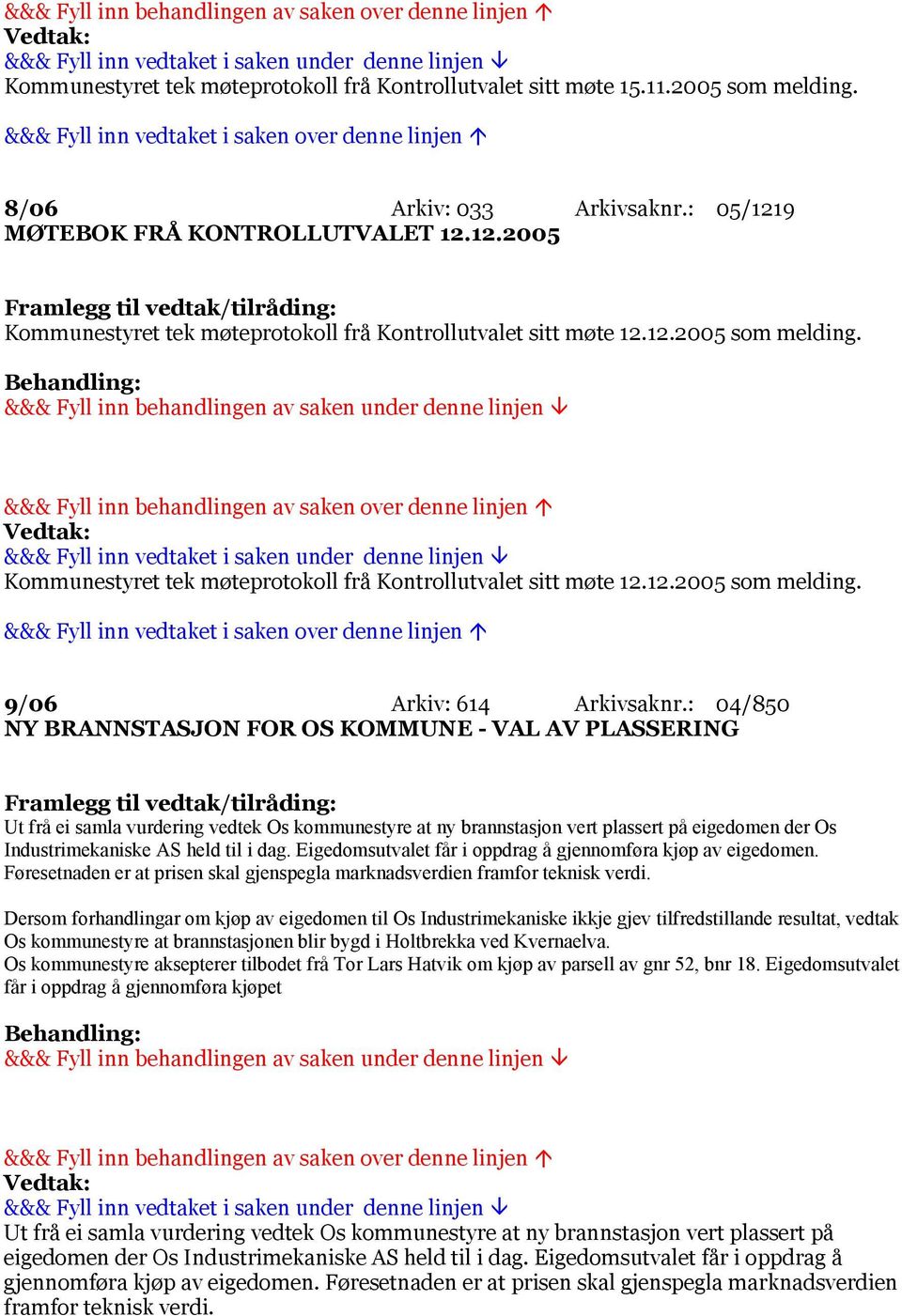 : 04/850 NY BRANNSTASJON FOR OS KOMMUNE - VAL AV PLASSERING Ut frå ei samla vurdering vedtek Os kommunestyre at ny brannstasjon vert plassert på eigedomen der Os Industrimekaniske AS held til i dag.