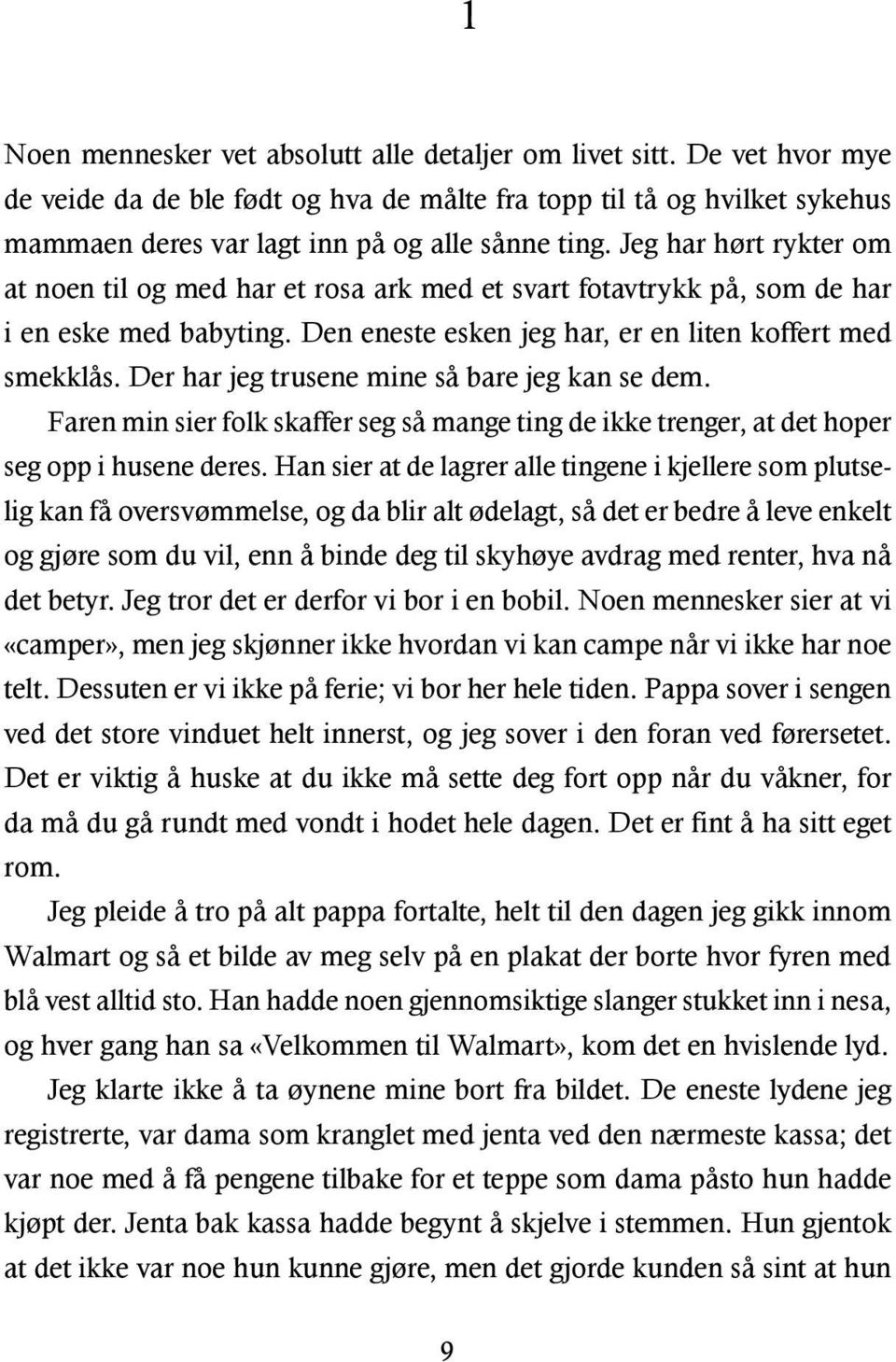 Der har jeg trusene mine så bare jeg kan se dem. Faren min sier folk skaffer seg så mange ting de ikke trenger, at det hoper seg opp i husene deres.