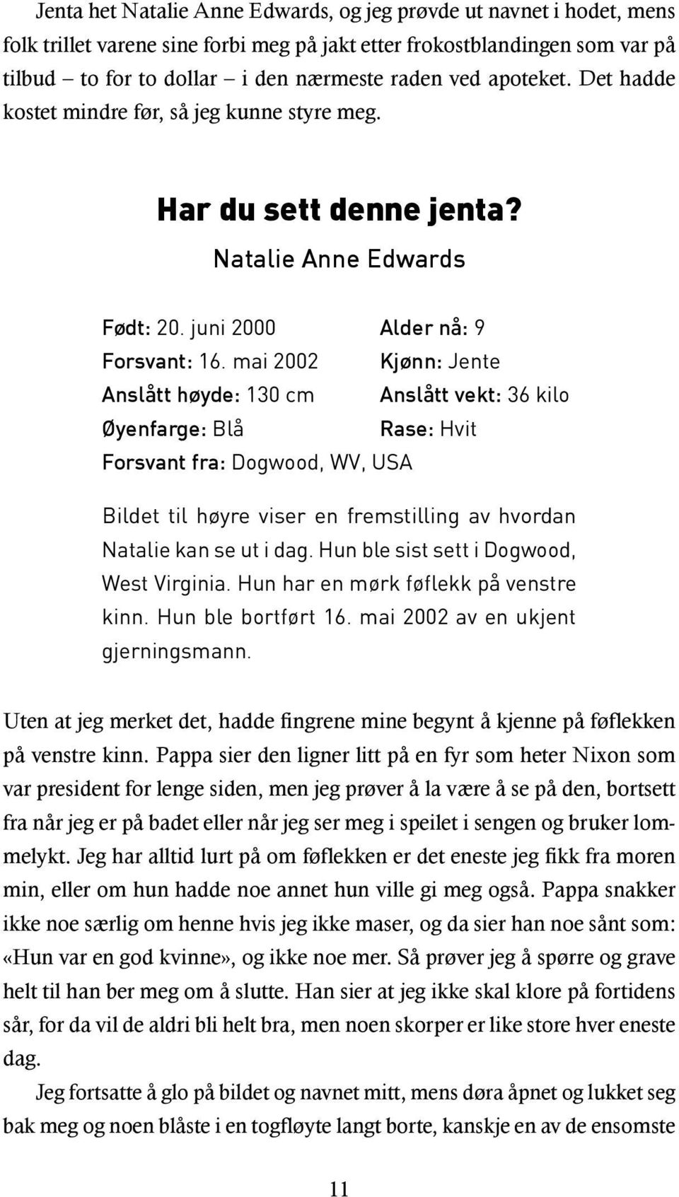 mai 2002 Kjønn: Jente Anslått høyde: 130 cm Anslått vekt: 36 kilo Øyenfarge: Blå Rase: Hvit Forsvant fra: Dogwood, WV, USA Bildet til høyre viser en fremstilling av hvordan Natalie kan se ut i dag.