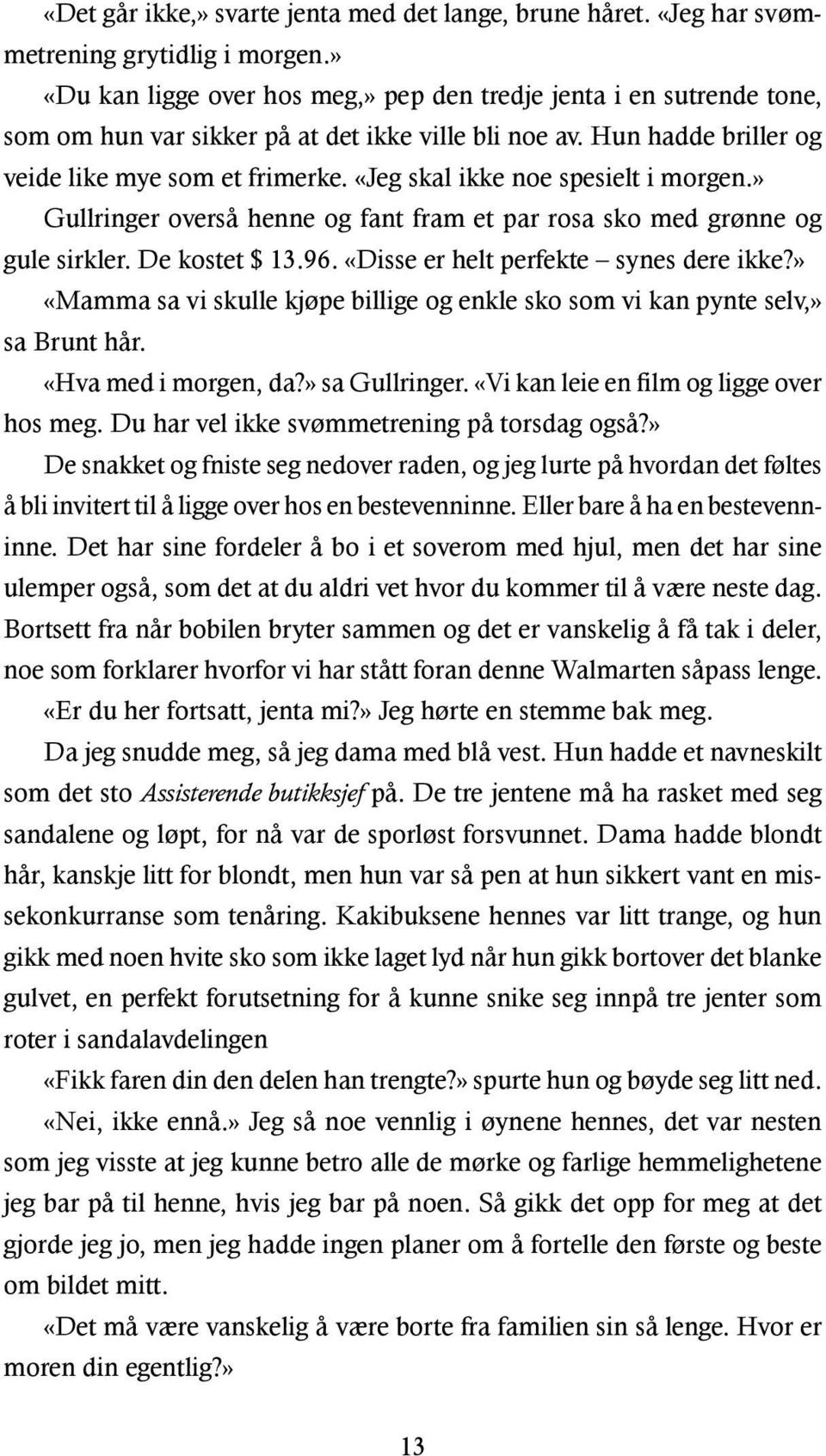 «Jeg skal ikke noe spesielt i morgen.» Gullringer overså henne og fant fram et par rosa sko med grønne og gule sirkler. De kostet $ 13.96. «Disse er helt perfekte synes dere ikke?