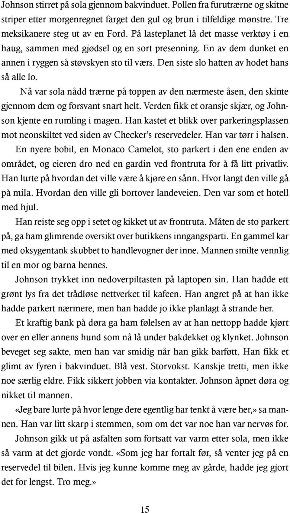 Nå var sola nådd trærne på toppen av den nærmeste åsen, den skinte gjennom dem og forsvant snart helt. Verden fikk et oransje skjær, og Johnson kjente en rumling i magen.