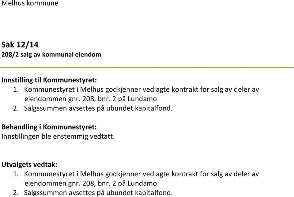 2 på Lundamo 2. Salgssummen avsettes på ubundet kapitalfond. Innstillingen ble enstemmig vedtatt. 1.