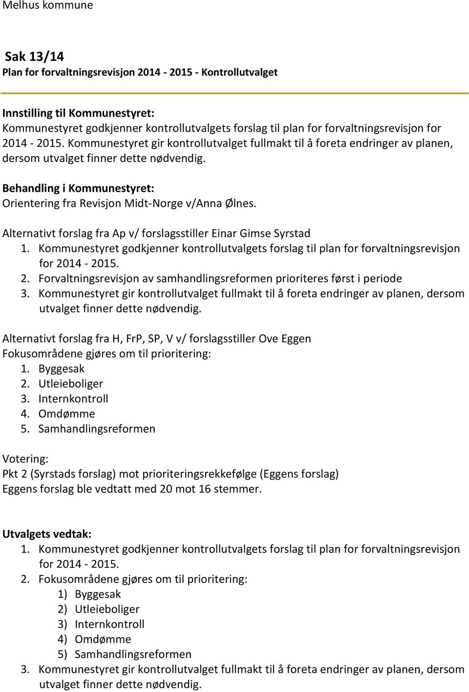 Alternativt forslag fra Ap v/ forslagsstiller Einar Gimse Syrstad 1. Kommunestyret godkjenner kontrollutvalgets forslag til plan for forvaltningsrevisjon for 20