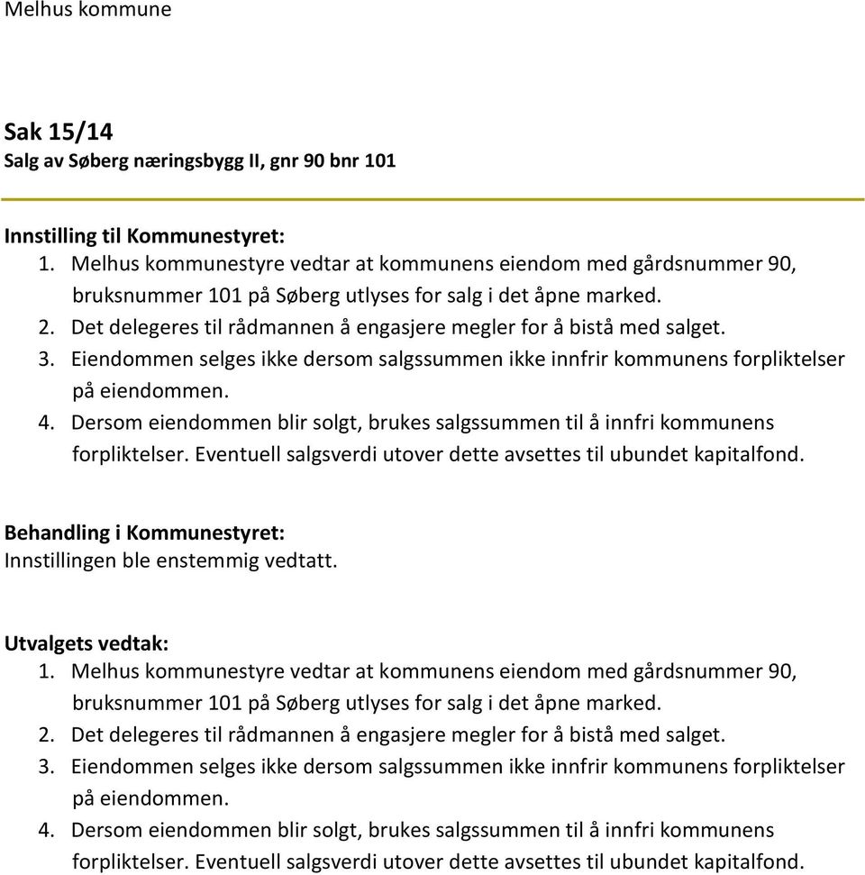 Dersom eiendommen blir solgt, brukes salgssummen til å innfri kommunens forpliktelser. Eventuell salgsverdi utover dette avsettes til ubundet kapitalfond. Innstillingen ble enstemmig vedtatt. 1.