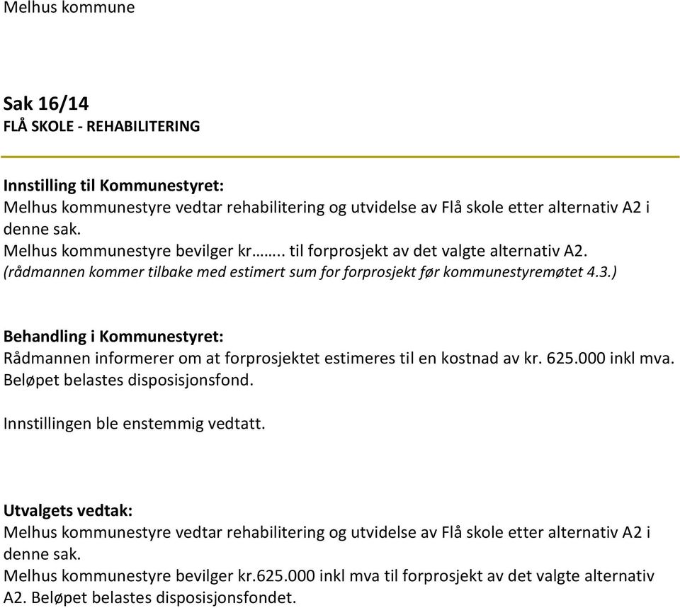 ) Rådmannen informerer om at forprosjektet estimeres til en kostnad av kr. 625.000 inkl mva. Beløpet belastes disposisjonsfond. Innstillingen ble enstemmig vedtatt.