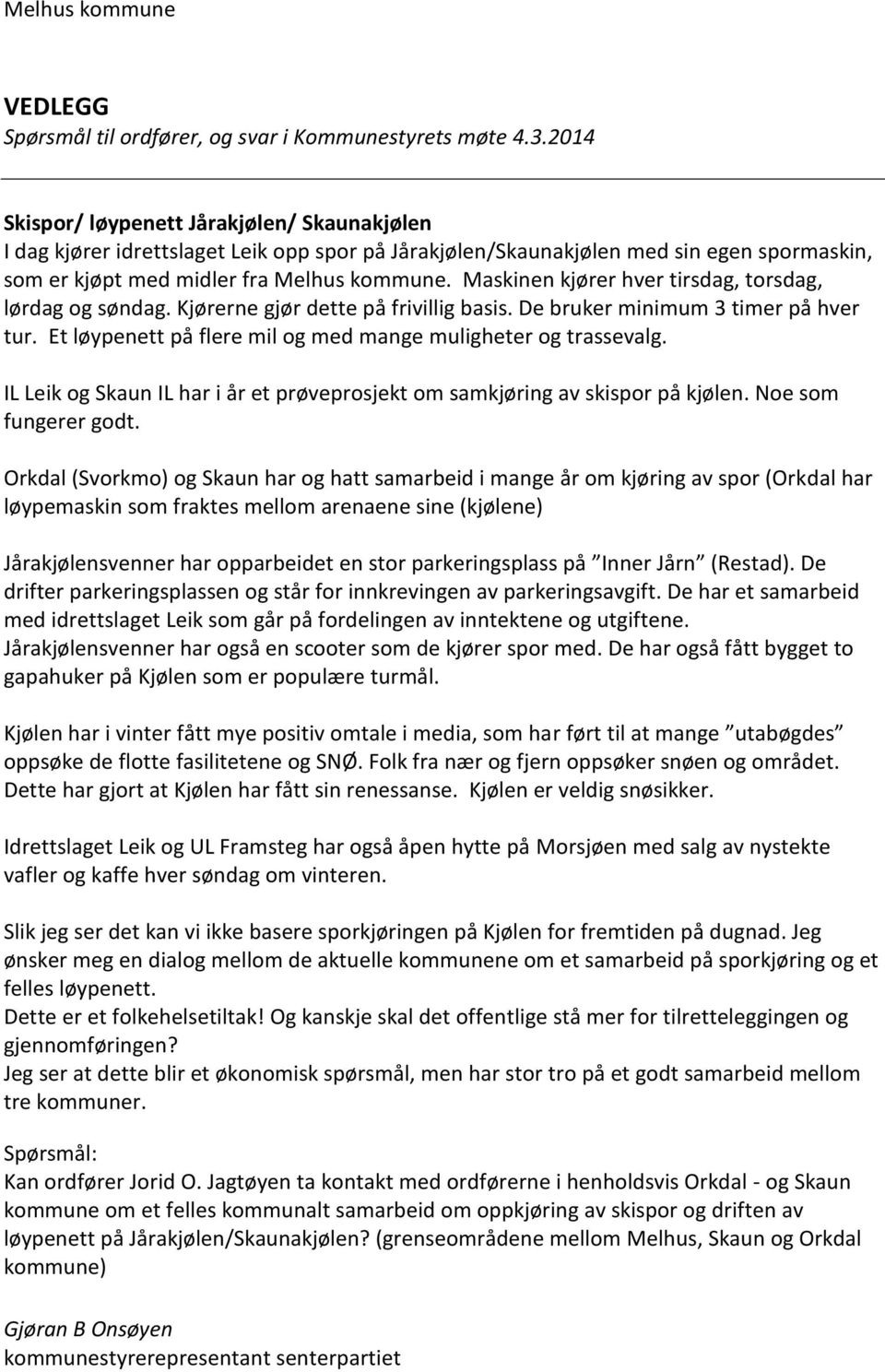 Maskinen kjører hver tirsdag, torsdag, lørdag og søndag. Kjørerne gjør dette på frivillig basis. De bruker minimum 3 timer på hver tur. Et løypenett på flere mil og med mange muligheter og trassevalg.