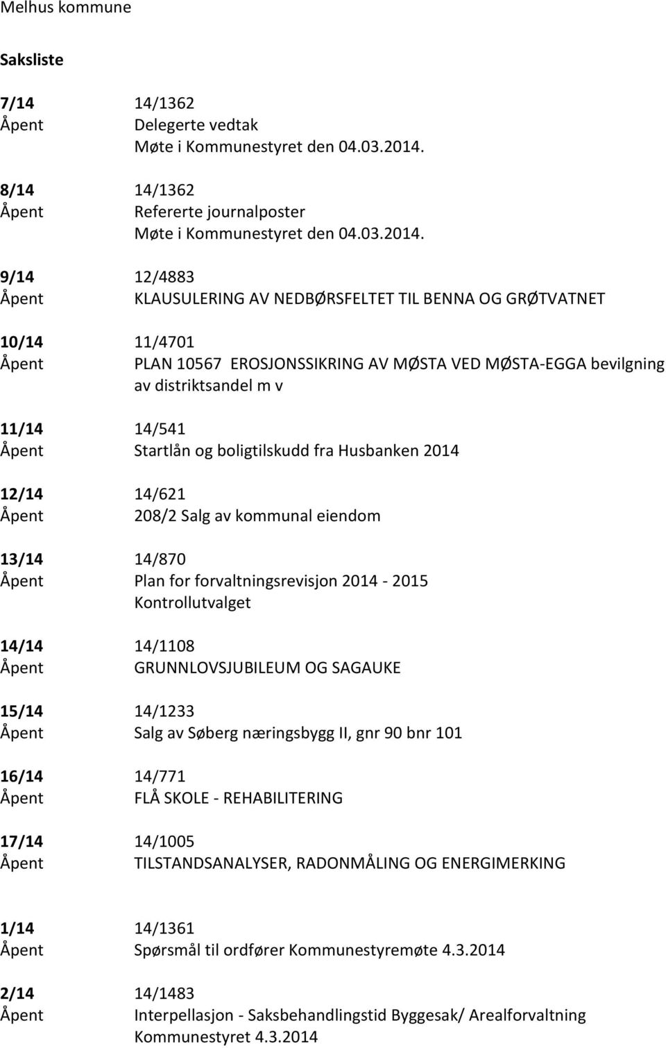 9/14 12/4883 Åpent KLAUSULERING AV NEDBØRSFELTET TIL BENNA OG GRØTVATNET 10/14 11/4701 Åpent PLAN 10567 EROSJONSSIKRING AV MØSTA VED MØSTA-EGGA bevilgning av distriktsandel m v 11/14 14/541 Åpent