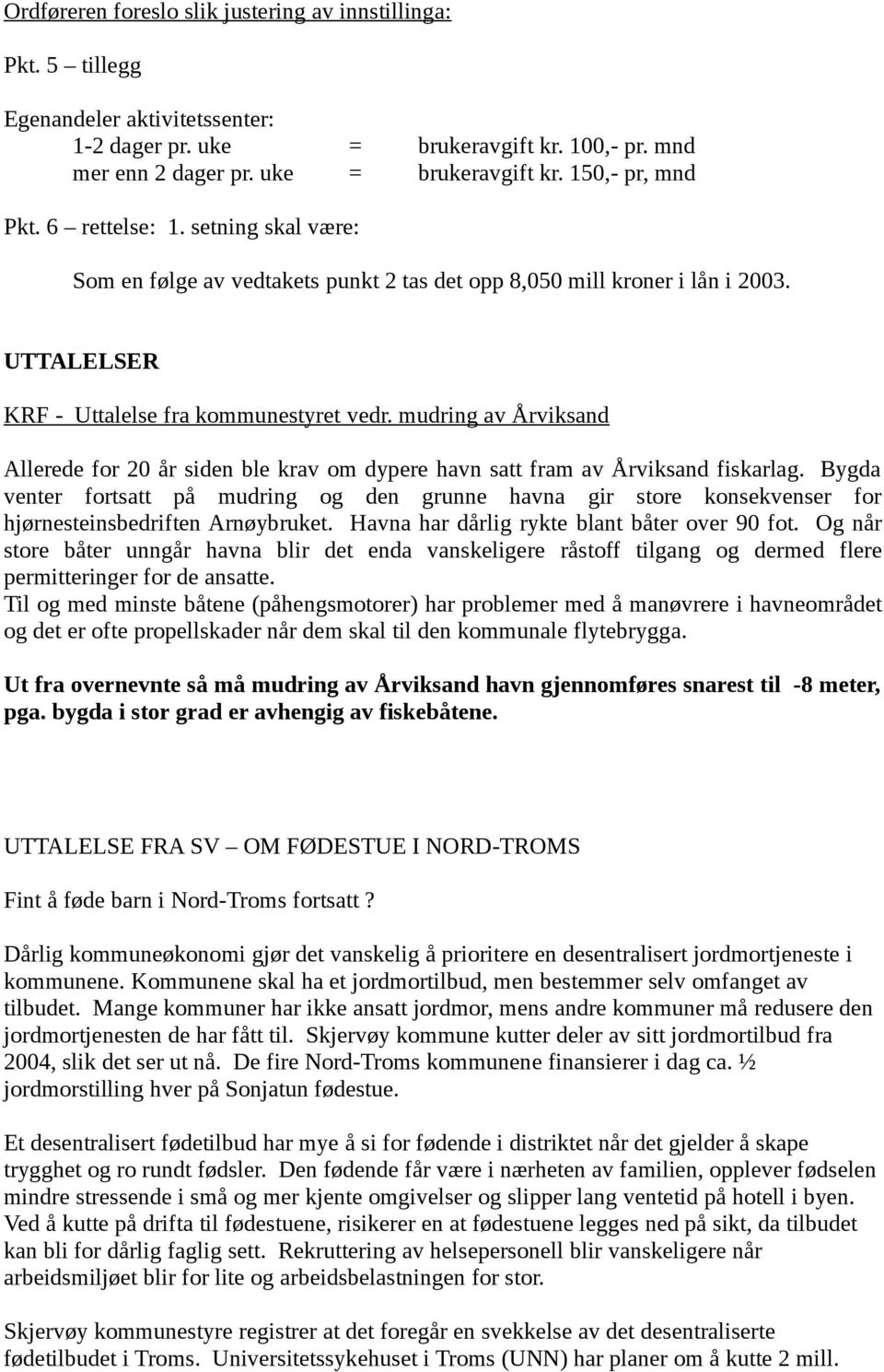 mudring av Årviksand Allerede for 20 år siden ble krav om dypere havn satt fram av Årviksand fiskarlag.