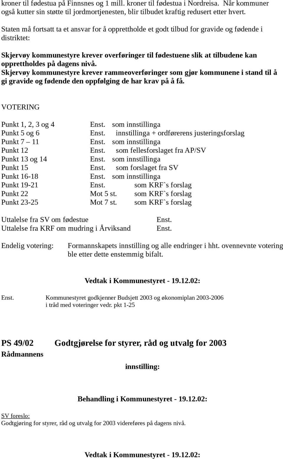 dagens nivå. Skjervøy kommunestyre krever rammeoverføringer som gjør kommunene i stand til å gi gravide og fødende den oppfølging de har krav på å få.