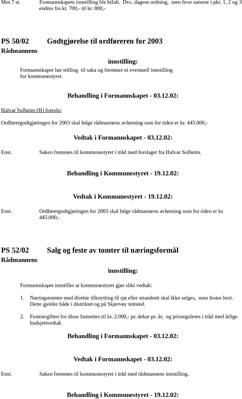 02: Halvar Solheim (H) foreslo: Ordførergodtgjøringen for 2003 skal følge rådmannens avlønning som for tiden er kr. 445.000,- Vedtak i Formannskapet - 03.12.