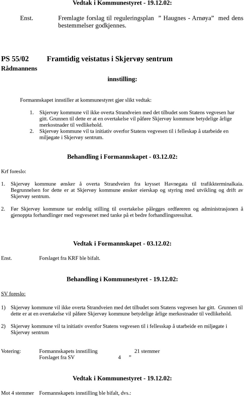 Grunnen til dette er at en overtakelse vil påføre Skjervøy kommune betydelige årlige merkostnader til vedlikehold. 2.