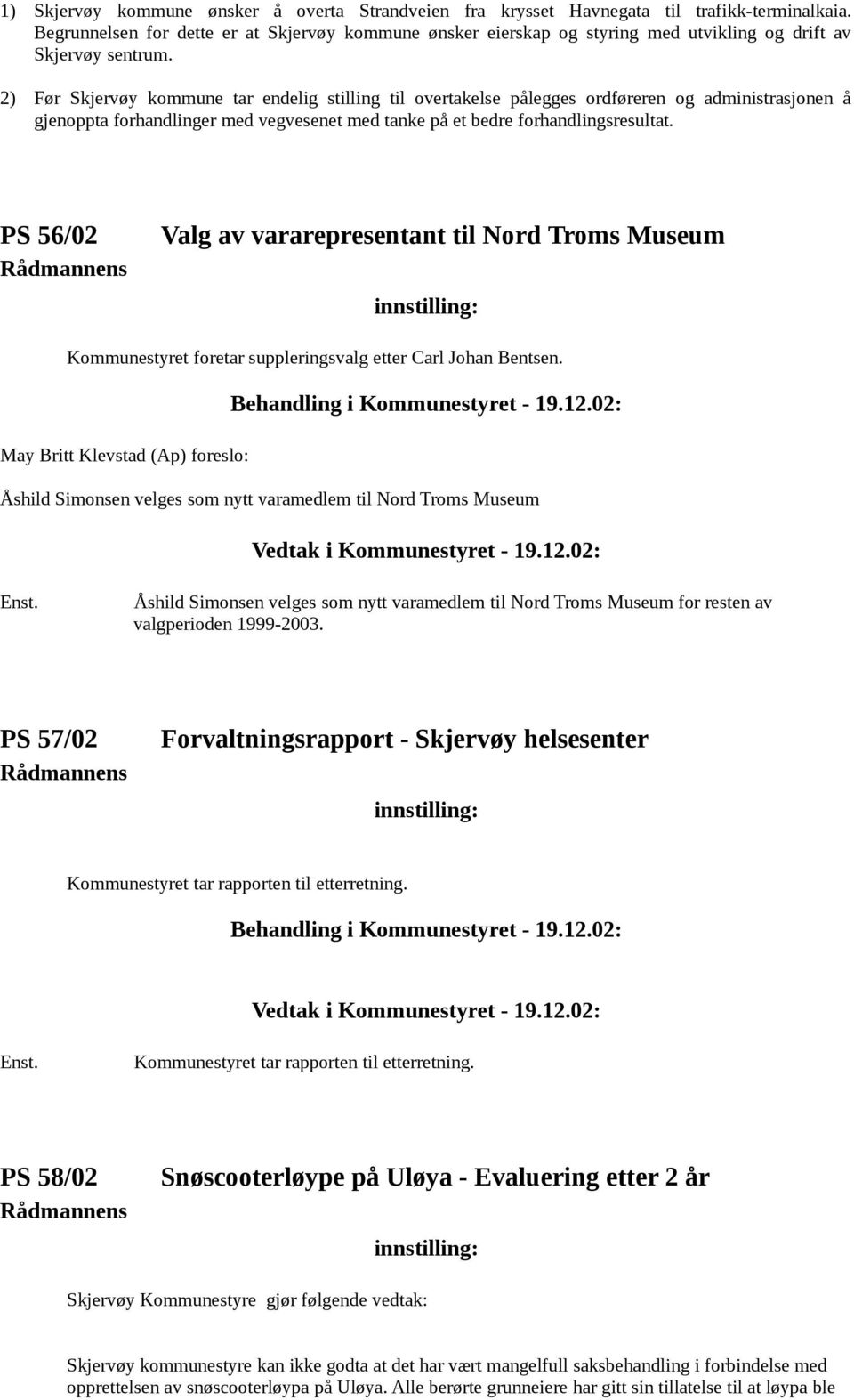 2) Før Skjervøy kommune tar endelig stilling til overtakelse pålegges ordføreren og administrasjonen å gjenoppta forhandlinger med vegvesenet med tanke på et bedre forhandlingsresultat.