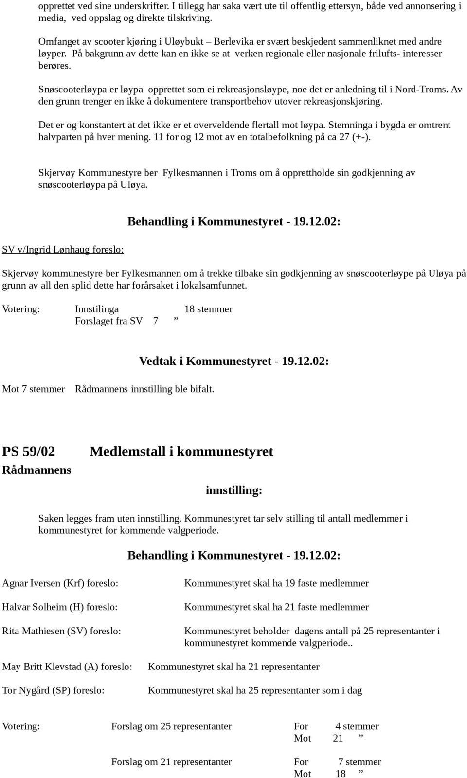 På bakgrunn av dette kan en ikke se at verken regionale eller nasjonale frilufts- interesser berøres. Snøscooterløypa er løypa opprettet som ei rekreasjonsløype, noe det er anledning til i Nord-Troms.