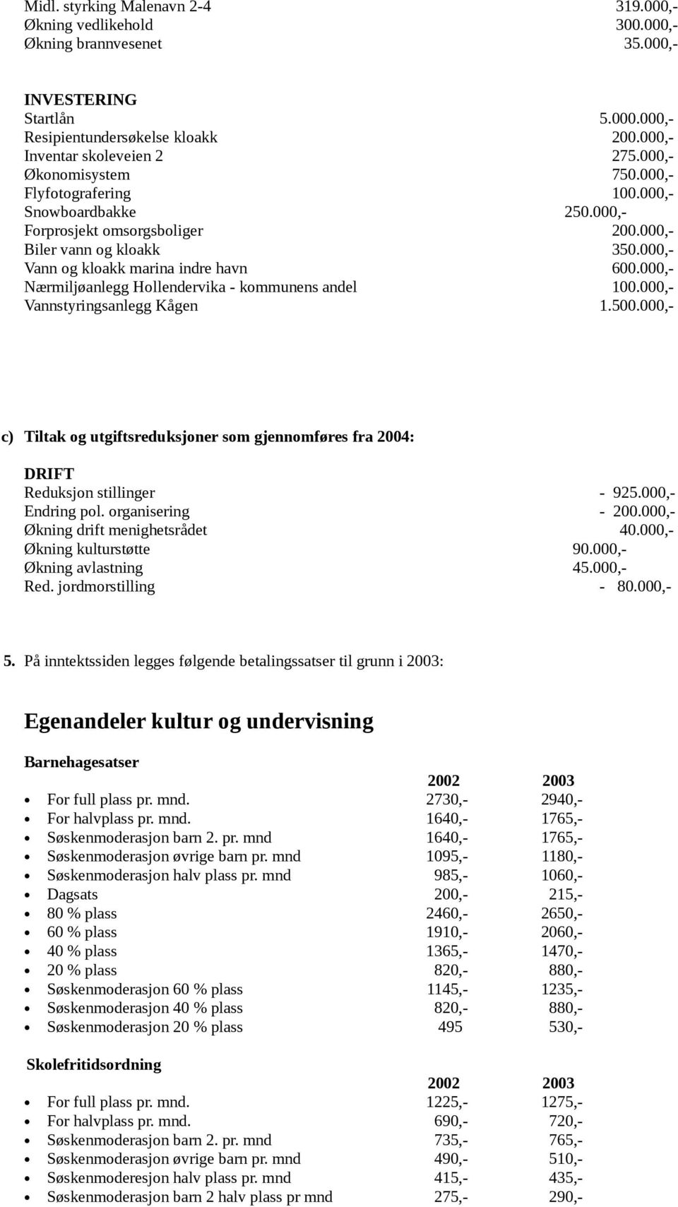 000,- Nærmiljøanlegg Hollendervika - kommunens andel 100.000,- Vannstyringsanlegg Kågen 1.500.000,- c) Tiltak og utgiftsreduksjoner som gjennomføres fra 2004: DRIFT Reduksjon stillinger - 925.