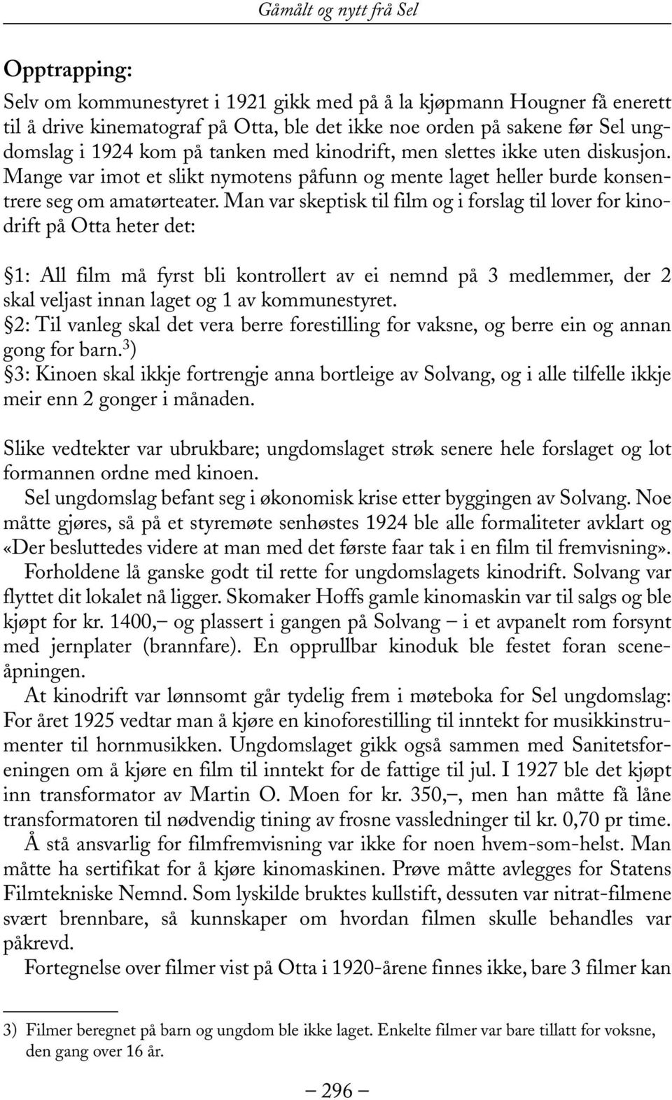 Man var skeptisk til film og i forslag til lover for kinodrift på Otta heter det: 1: All film må fyrst bli kontrollert av ei nemnd på 3 medlemmer, der 2 skal veljast innan laget og 1 av kommunestyret.