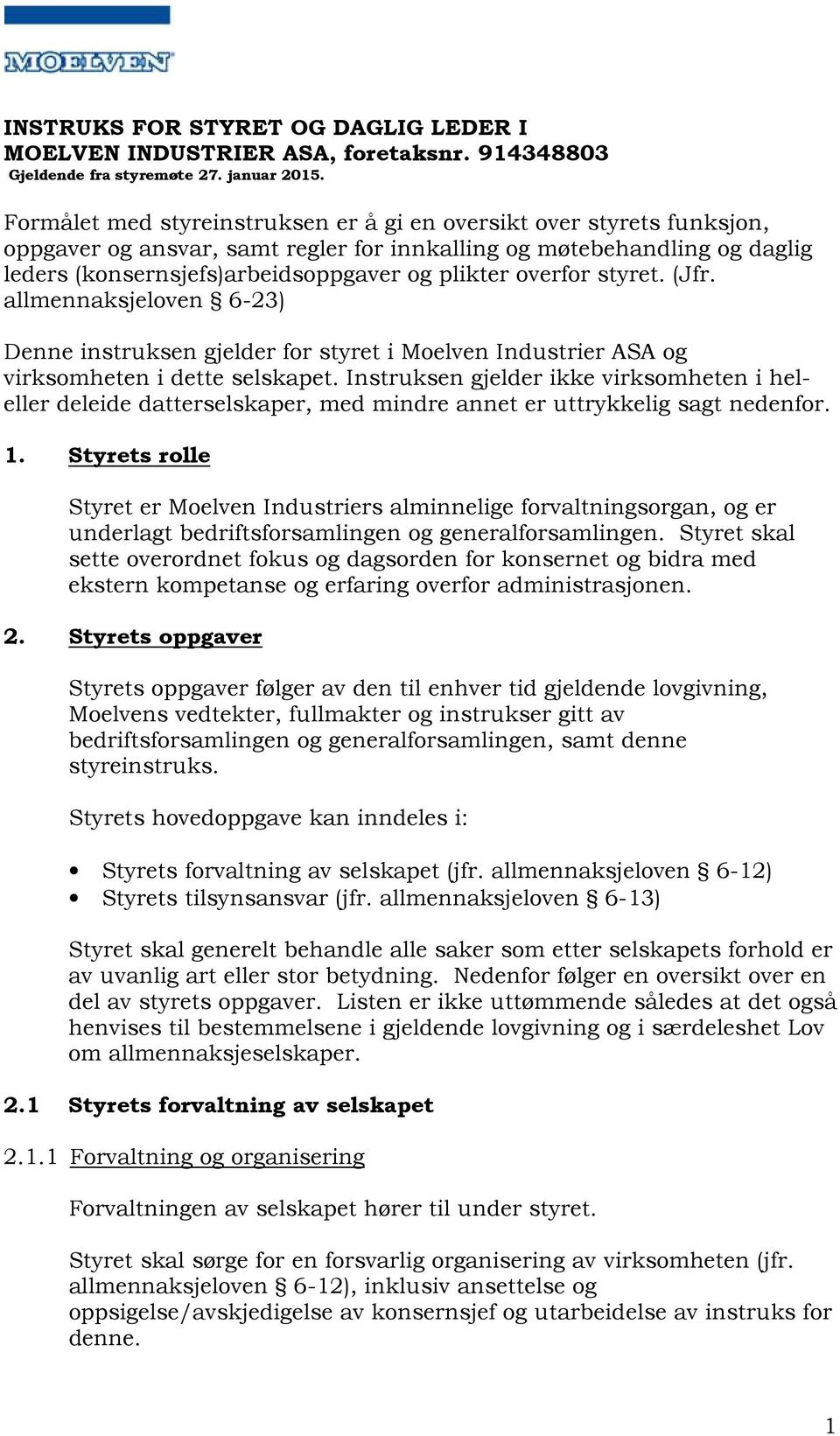 overfor styret. (Jfr. allmennaksjeloven 6-23) Denne instruksen gjelder for styret i Moelven Industrier ASA og virksomheten i dette selskapet.