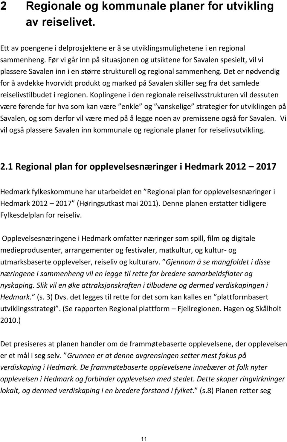 Det er nødvendig for å avdekke hvorvidt produkt og marked på Savalen skiller seg fra det samlede reiselivstilbudet i regionen.