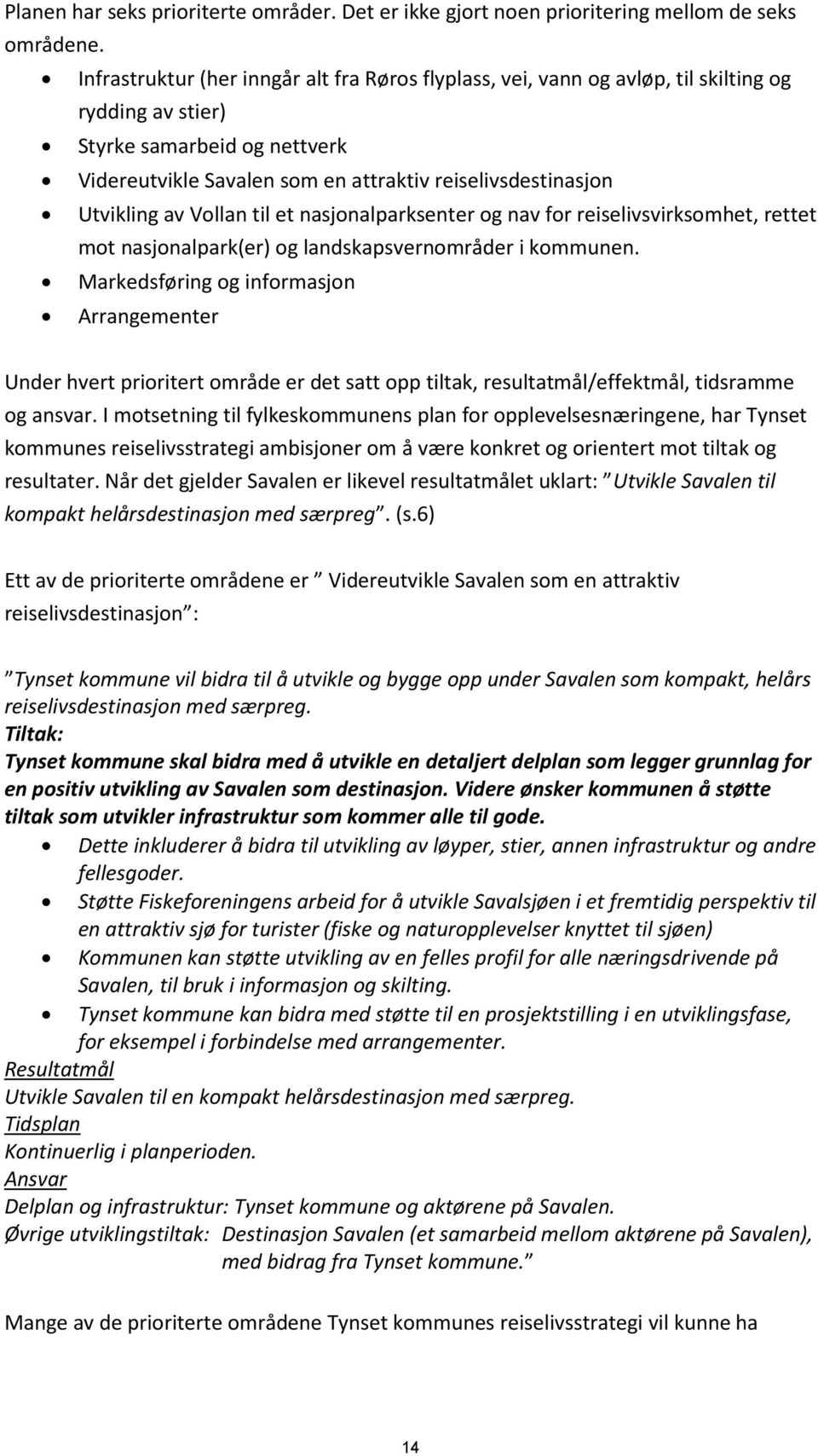 Utvikling av Vollan til et nasjonalparksenter og nav for reiselivsvirksomhet, rettet mot nasjonalpark(er) og landskapsvernområder i kommunen.